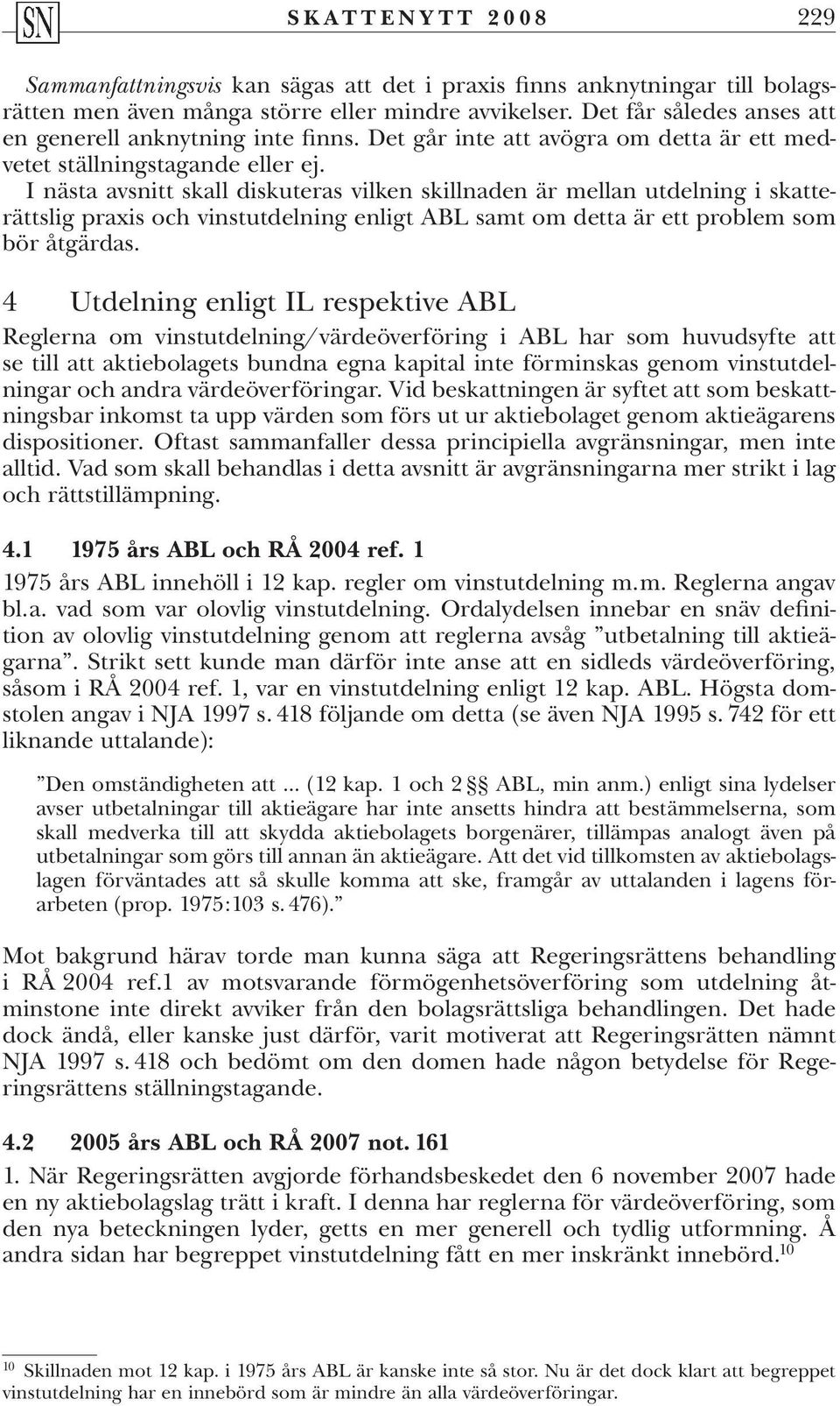 I nästa avsnitt skall diskuteras vilken skillnaden är mellan utdelning i skatterättslig praxis och vinstutdelning enligt ABL samt om detta är ett problem som bör åtgärdas.