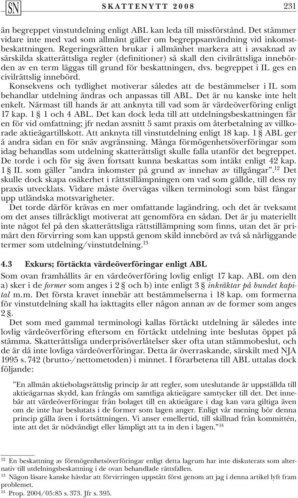 begreppet i IL ges en civilrättslig innebörd. Konsekvens och tydlighet motiverar således att de bestämmelser i IL som behandlar utdelning ändras och anpassas till ABL.