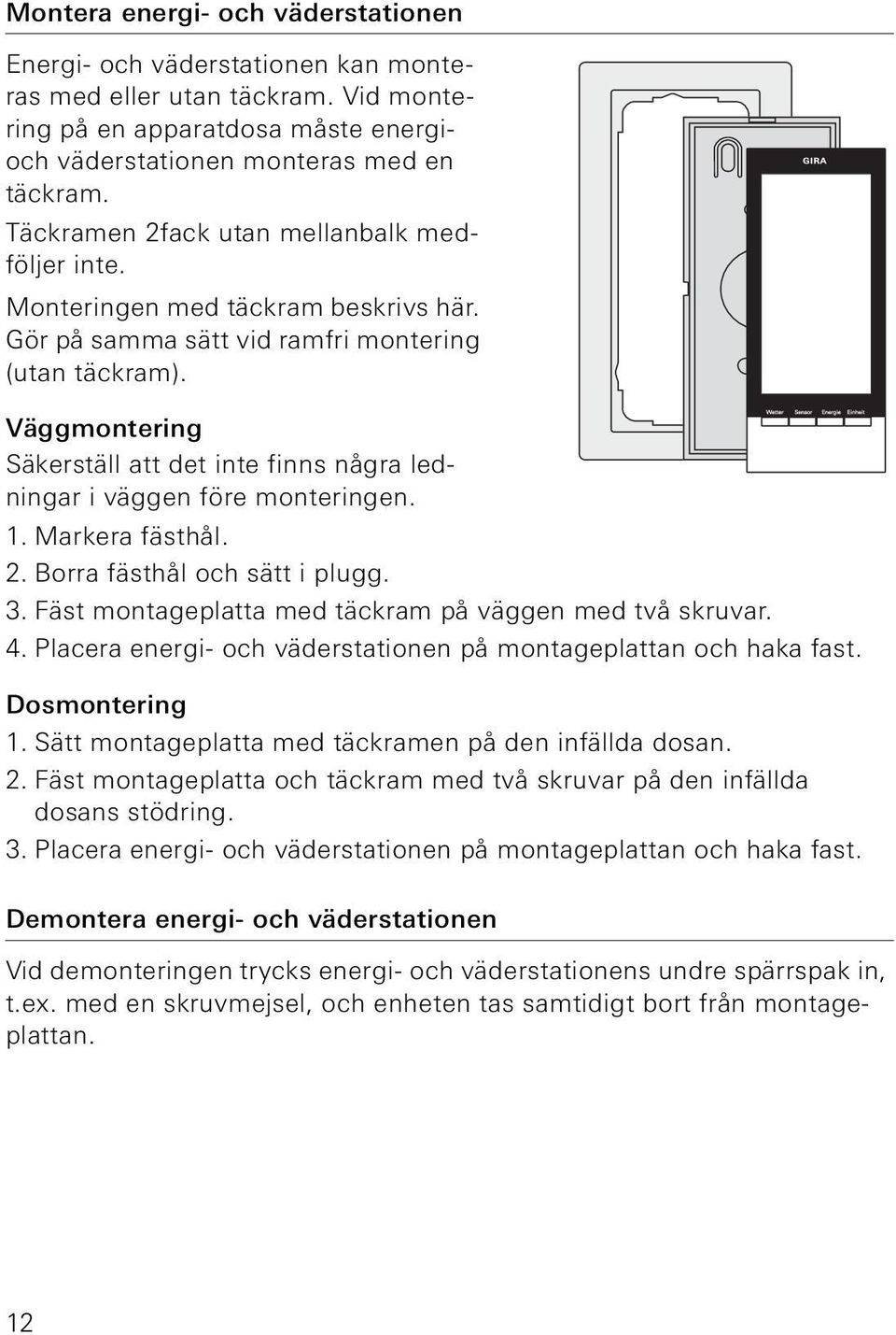 Väggmontering Säkerställ att det inte finns några ledningar i väggen före monteringen. 1. Markera fästhål. 2. Borra fästhål och sätt i plugg. 3.