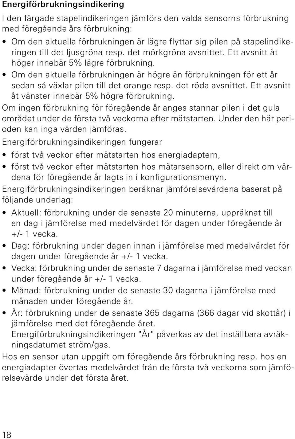 Om den aktuella förbrukningen är högre än förbrukningen för ett år sedan så växlar pilen till det orange resp. det röda avsnittet. Ett avsnitt åt vänster innebär 5% högre förbrukning.