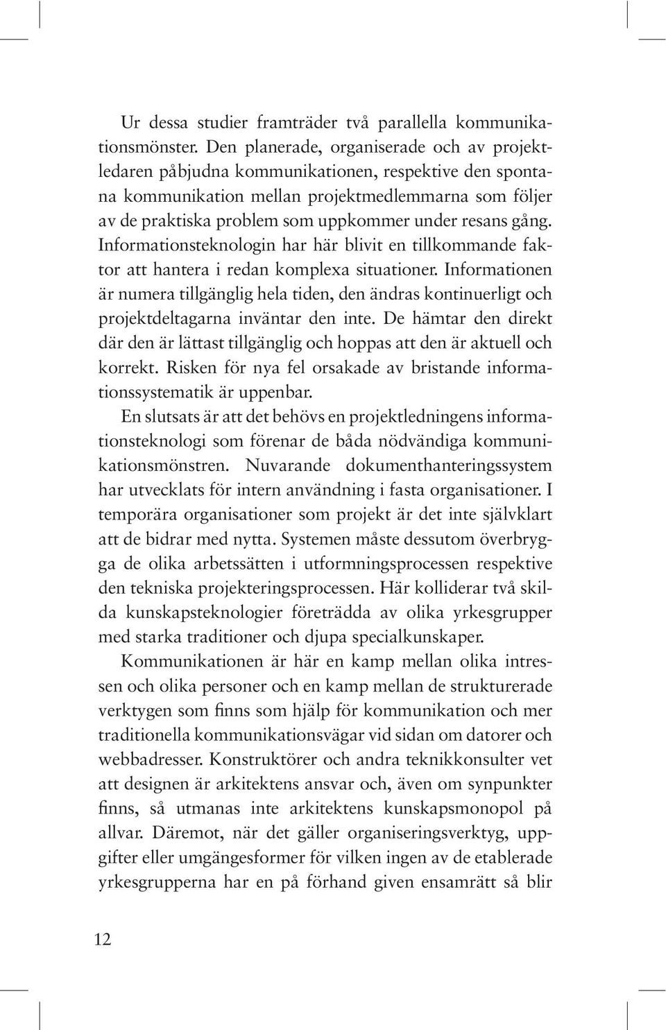 uppkommer under resans gång. Infor mations tek nolo gin har här blivit en tillkom mande faktor att han tera i redan komp lexa situa tioner.