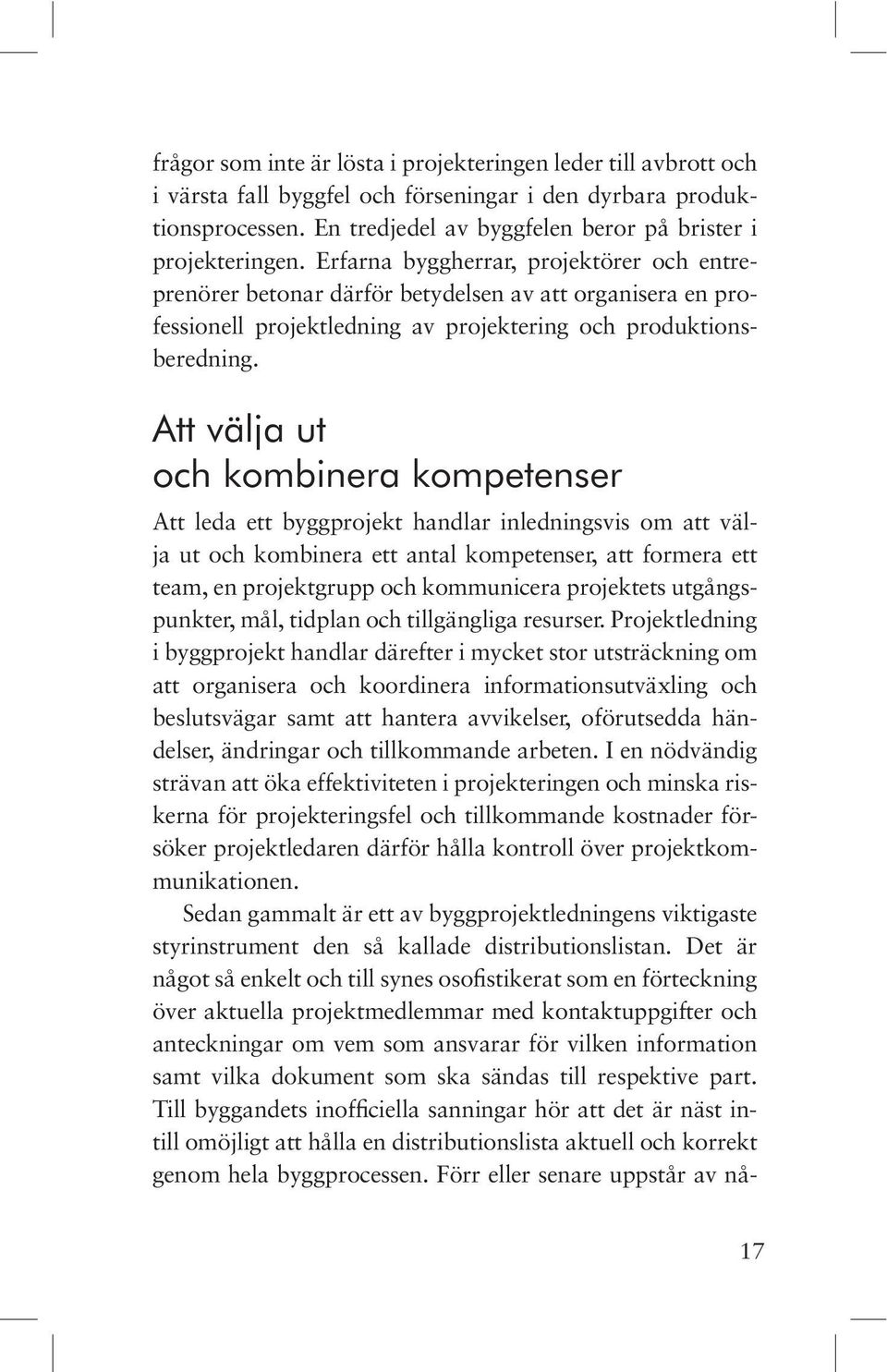 Er far na byggherrar, projektörer och entreprenörer betonar därför be tydel sen av att organisera en professionell pro jekt ledning av projektering och produktionsberedning.