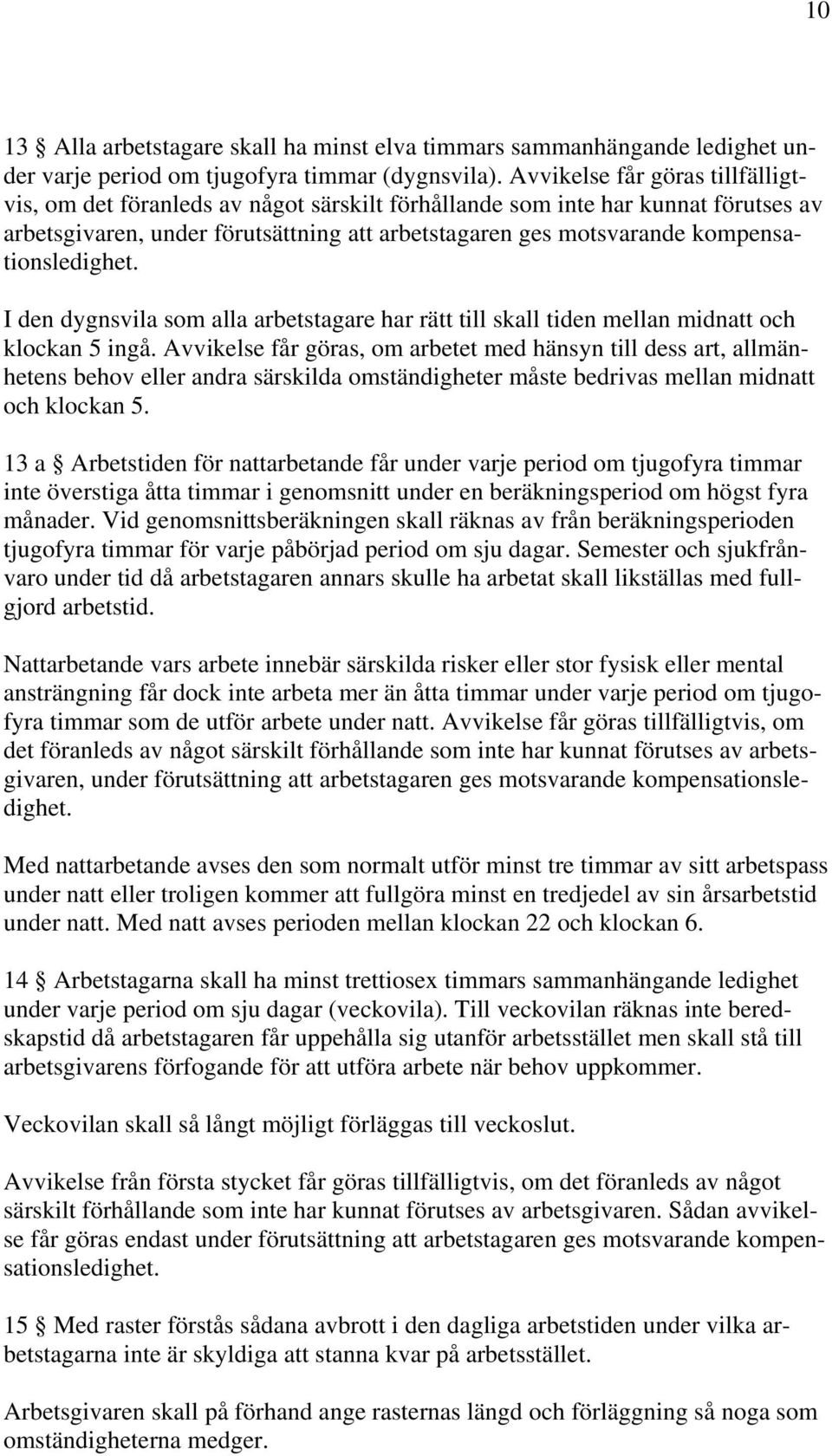 kompensationsledighet. I den dygnsvila som alla arbetstagare har rätt till skall tiden mellan midnatt och klockan 5 ingå.