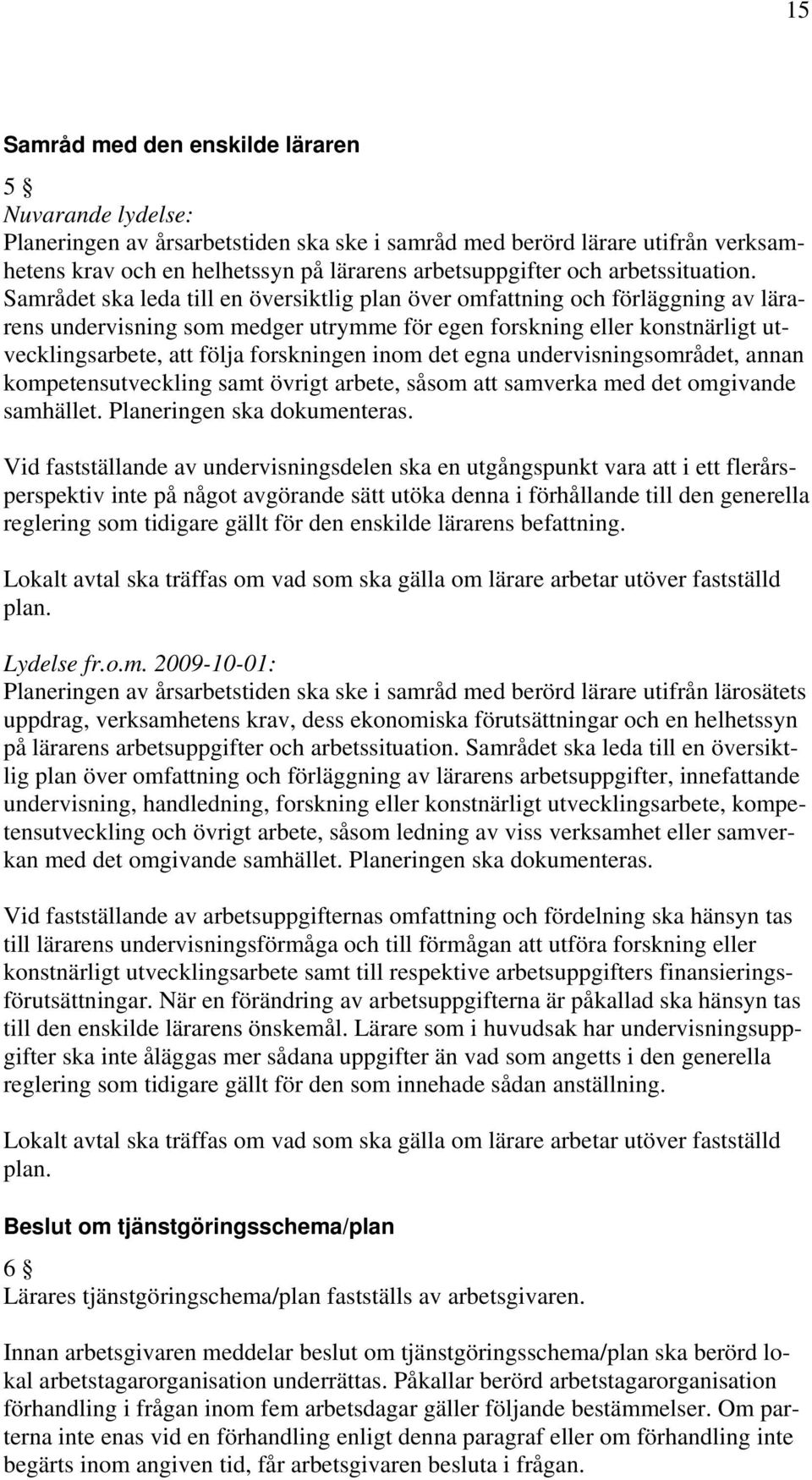 Samrådet ska leda till en översiktlig plan över omfattning och förläggning av lärarens undervisning som medger utrymme för egen forskning eller konstnärligt utvecklingsarbete, att följa forskningen