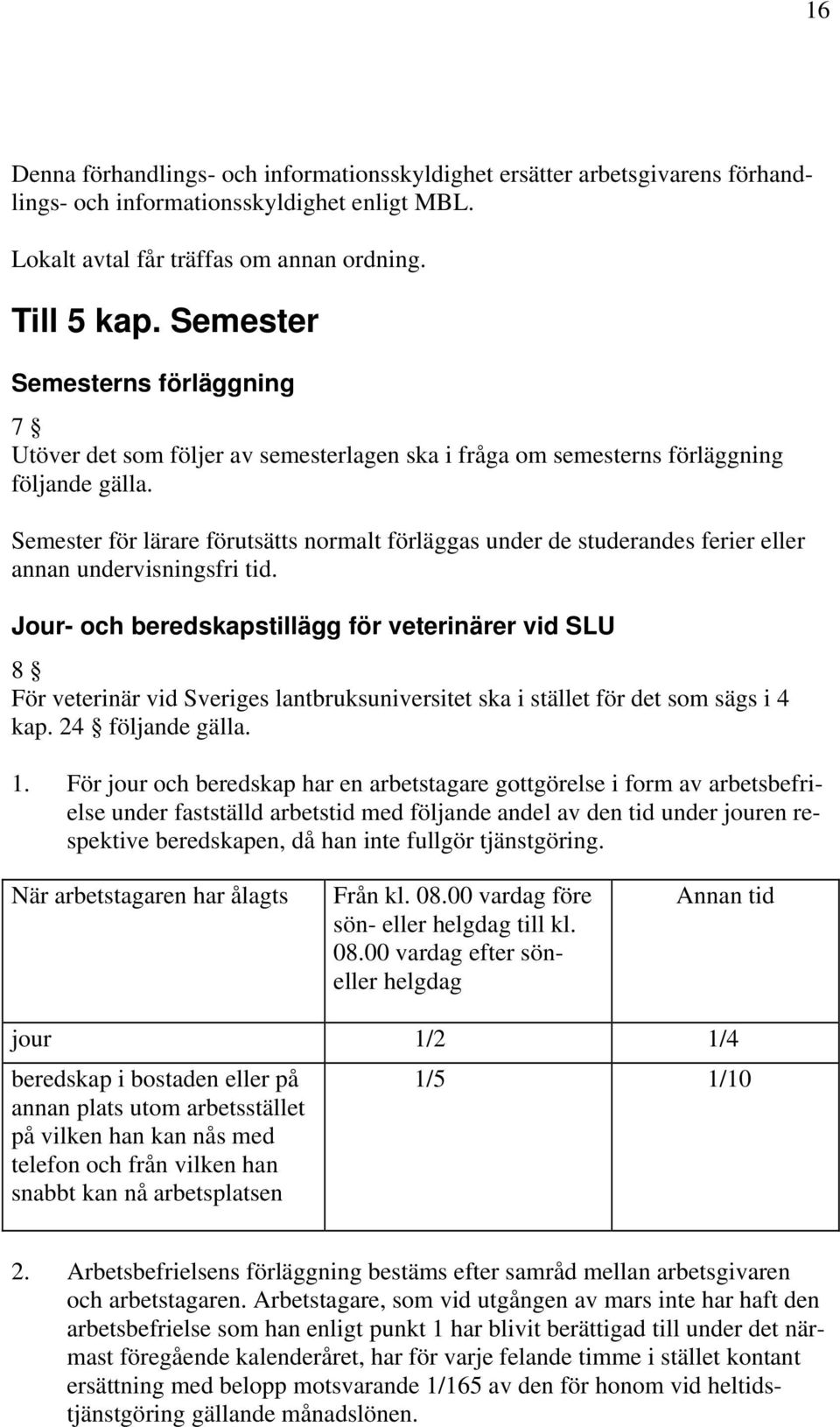 Semester för lärare förutsätts normalt förläggas under de studerandes ferier eller annan undervisningsfri tid.