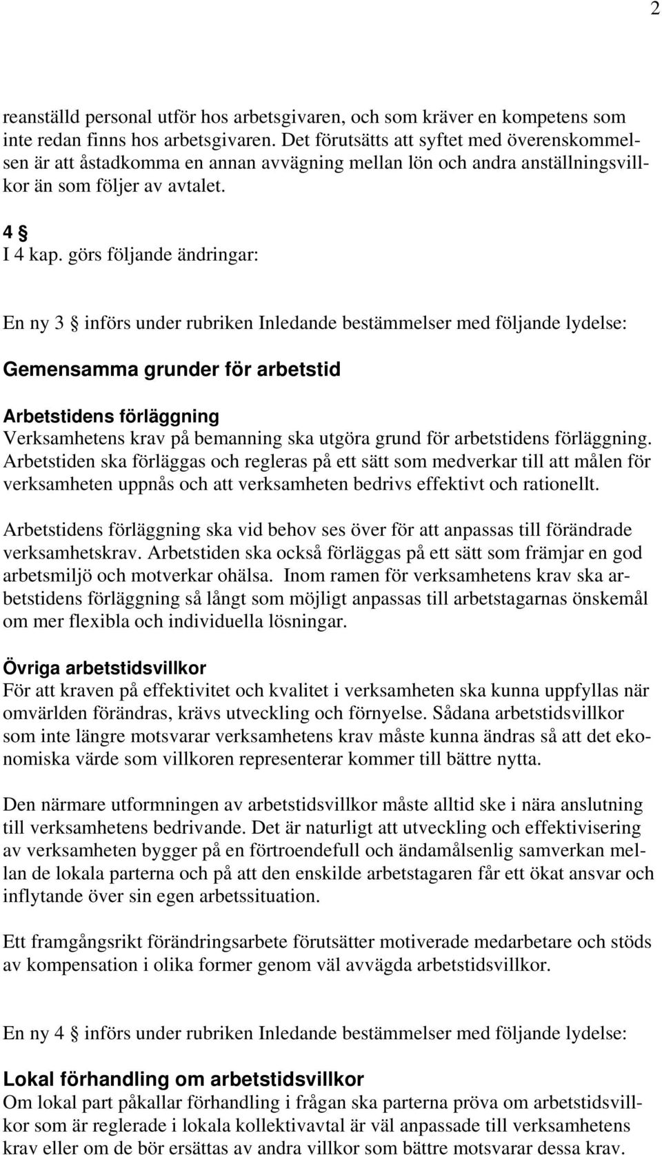 görs följande ändringar: En ny 3 införs under rubriken Inledande bestämmelser med följande lydelse: Gemensamma grunder för arbetstid Arbetstidens förläggning Verksamhetens krav på bemanning ska