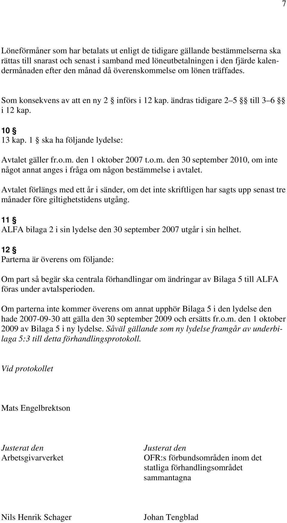 o.m. den 30 september 2010, om inte något annat anges i fråga om någon bestämmelse i avtalet.