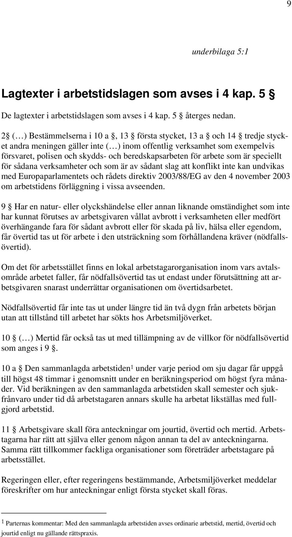 för arbete som är speciellt för sådana verksamheter och som är av sådant slag att konflikt inte kan undvikas med Europaparlamentets och rådets direktiv 2003/88/EG av den 4 november 2003 om