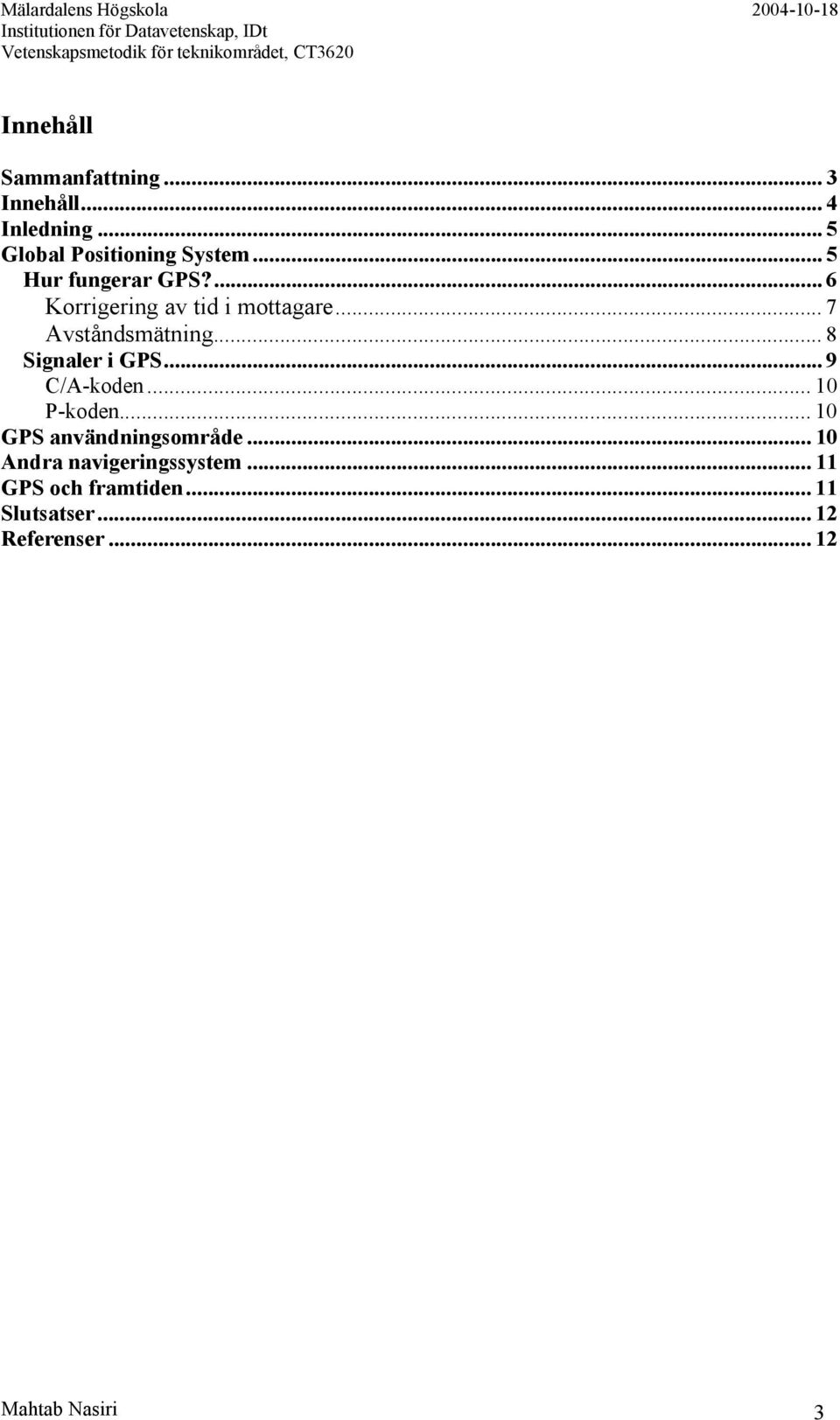 .. 8 Signaler i GPS... 9 C/A-koden... 10 P-koden... 10 GPS användningsområde.