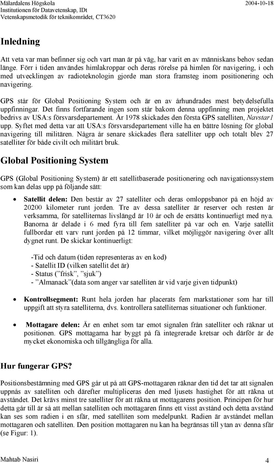 GPS står för Global Positioning System och är en av århundrades mest betydelsefulla uppfinningar.