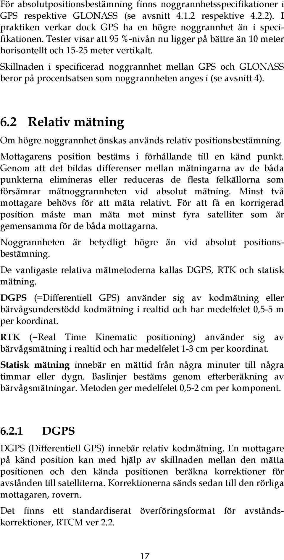 Skillnaden i specificerad noggrannhet mellan GPS och GLONASS beror på procentsatsen som noggrannheten anges i (se avsnitt 4). 6.
