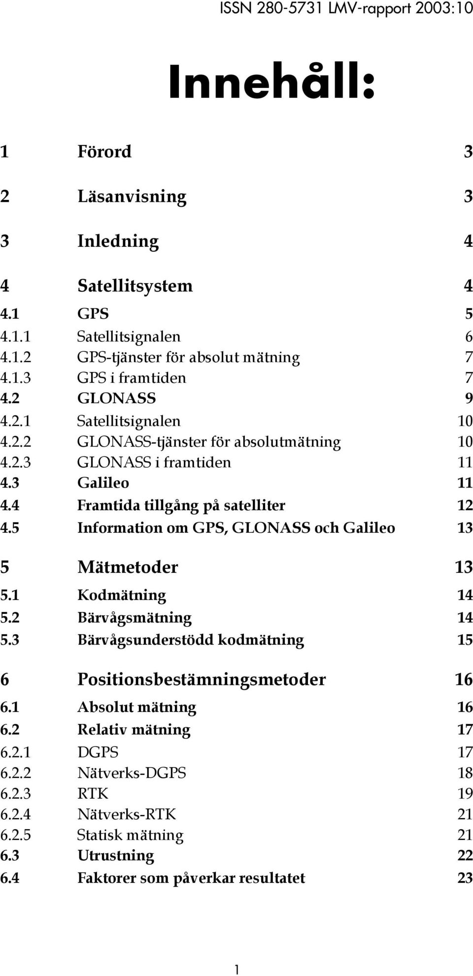 5 Information om GPS, GLONASS och Galileo 13 5 Mätmetoder 13 5.1 Kodmätning 14 5.2 Bärvågsmätning 14 5.3 Bärvågsunderstödd kodmätning 15 6 Positionsbestämningsmetoder 16 6.