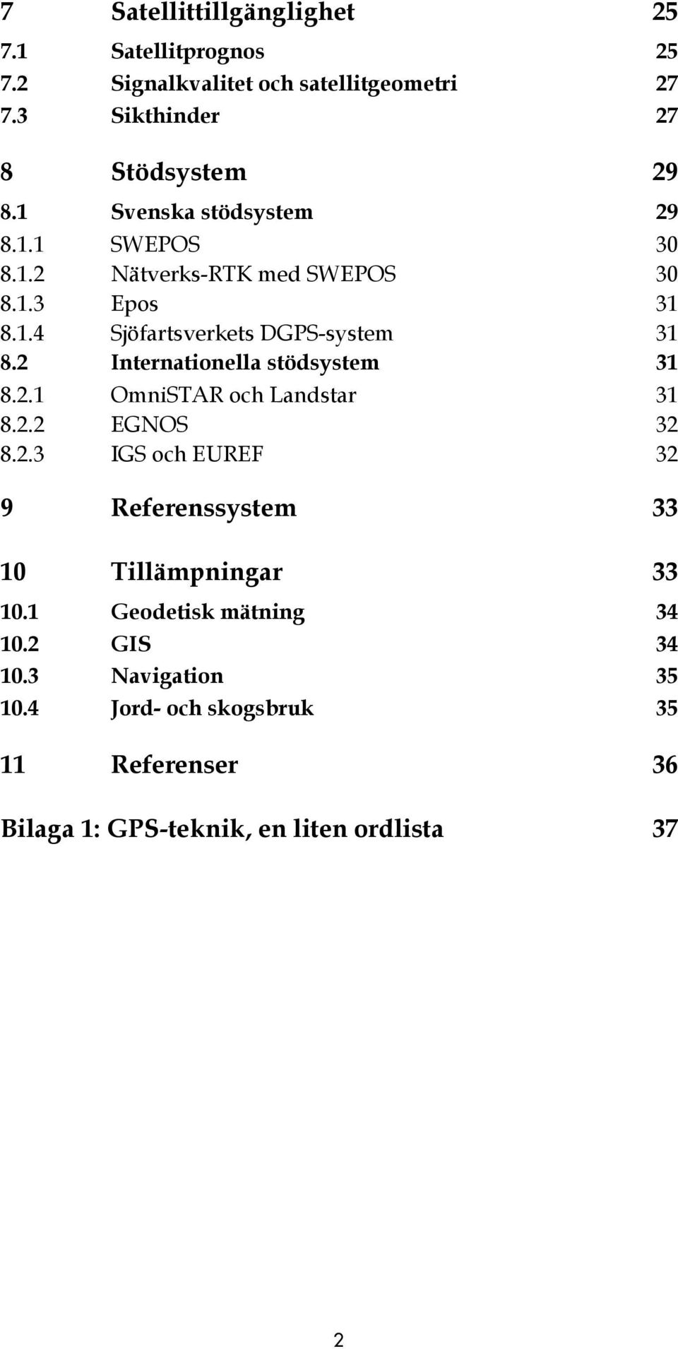 2 Internationella stödsystem 31 8.2.1 OmniSTAR och Landstar 31 8.2.2 EGNOS 32 8.2.3 IGS och EUREF 32 9 Referenssystem 33 10 Tillämpningar 33 10.