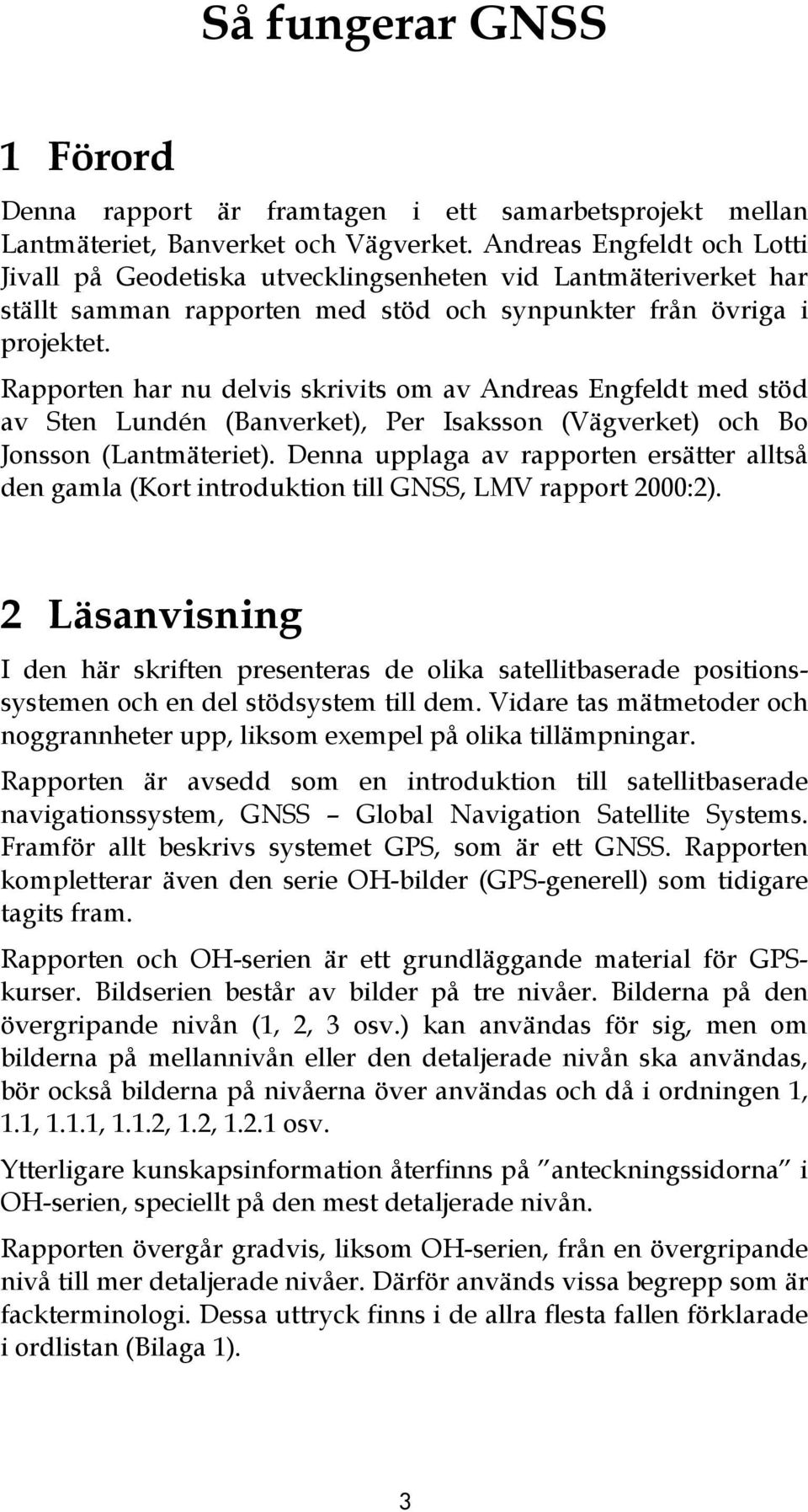 Rapporten har nu delvis skrivits om av Andreas Engfeldt med stöd av Sten Lundén (Banverket), Per Isaksson (Vägverket) och Bo Jonsson (Lantmäteriet).