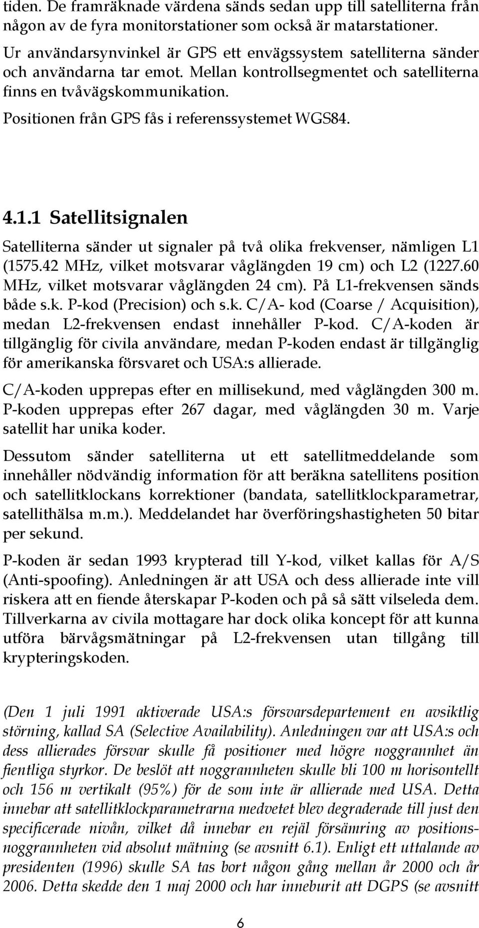 Positionen från GPS fås i referenssystemet WGS84. 4.1.1 Satellitsignalen Satelliterna sänder ut signaler på två olika frekvenser, nämligen L1 (1575.