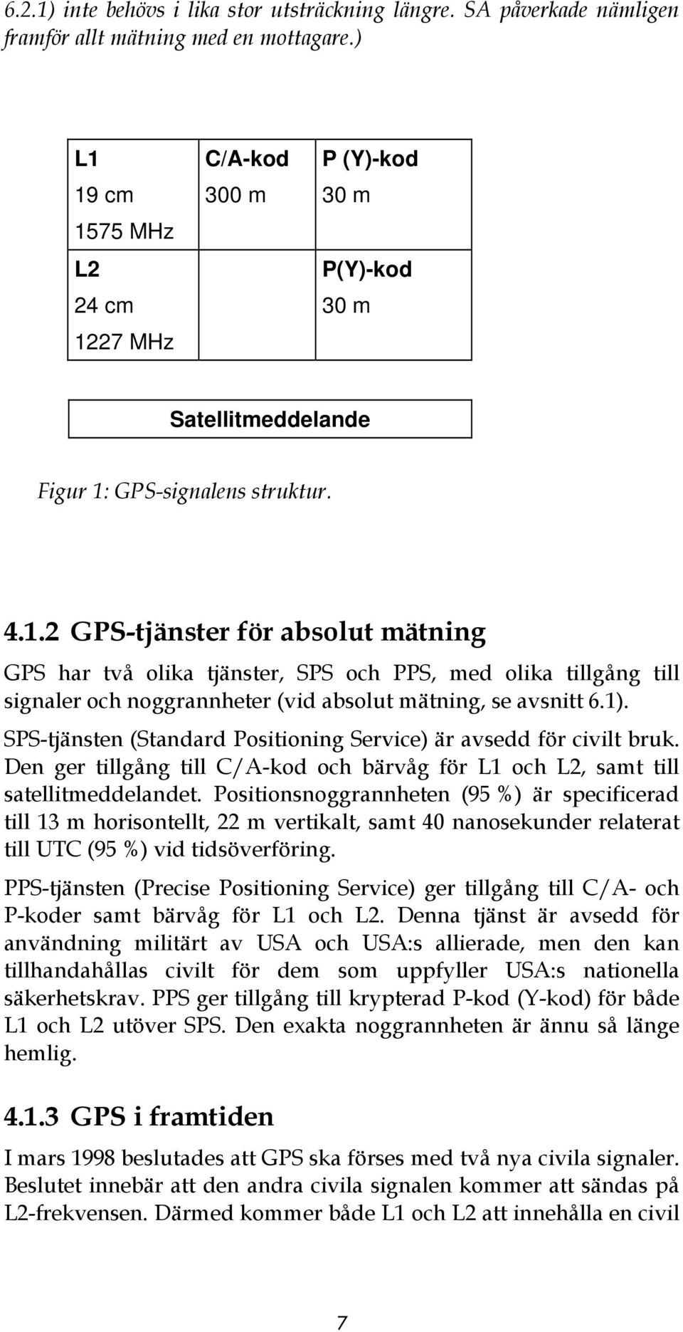 1). SPS-tjänsten (Standard Positioning Service) är avsedd för civilt bruk. Den ger tillgång till C/A-kod och bärvåg för L1 och L2, samt till satellitmeddelandet.