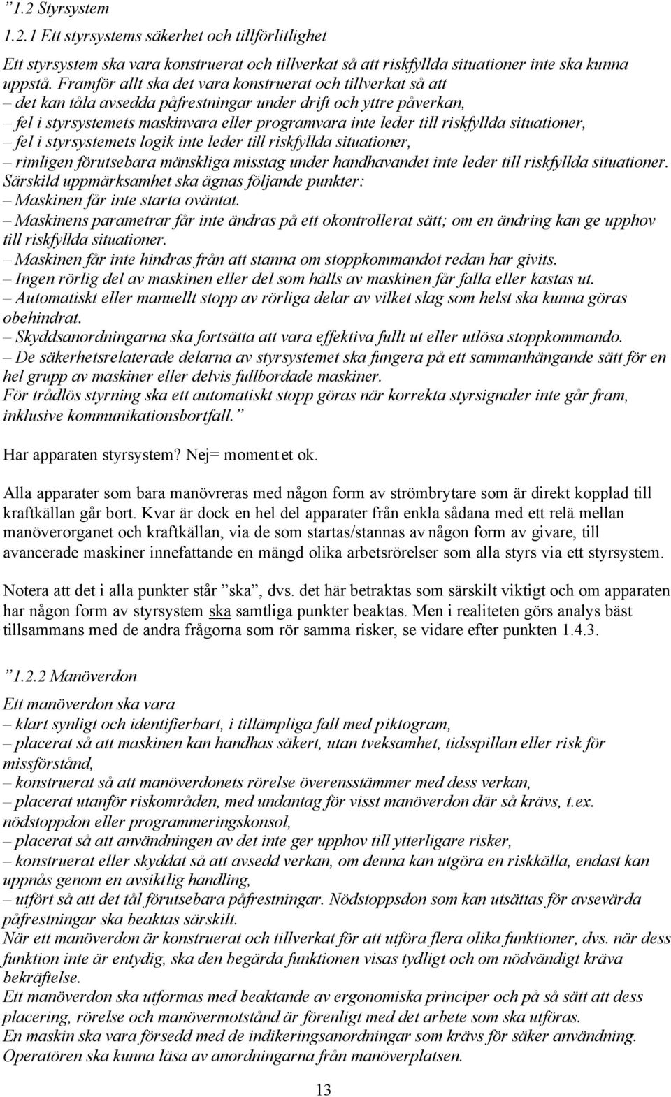 riskfyllda situationer, fel i styrsystemets logik inte leder till riskfyllda situationer, rimligen förutsebara mänskliga misstag under handhavandet inte leder till riskfyllda situationer.