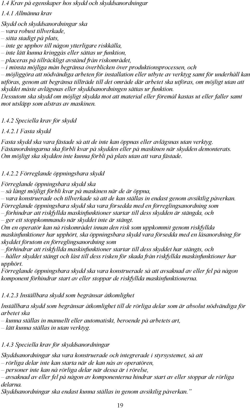 att nödvändiga arbeten för installation eller utbyte av verktyg samt för underhåll kan utföras, genom att begränsa tillträde till det område där arbetet ska utföras, om möjligt utan att skyddet måste