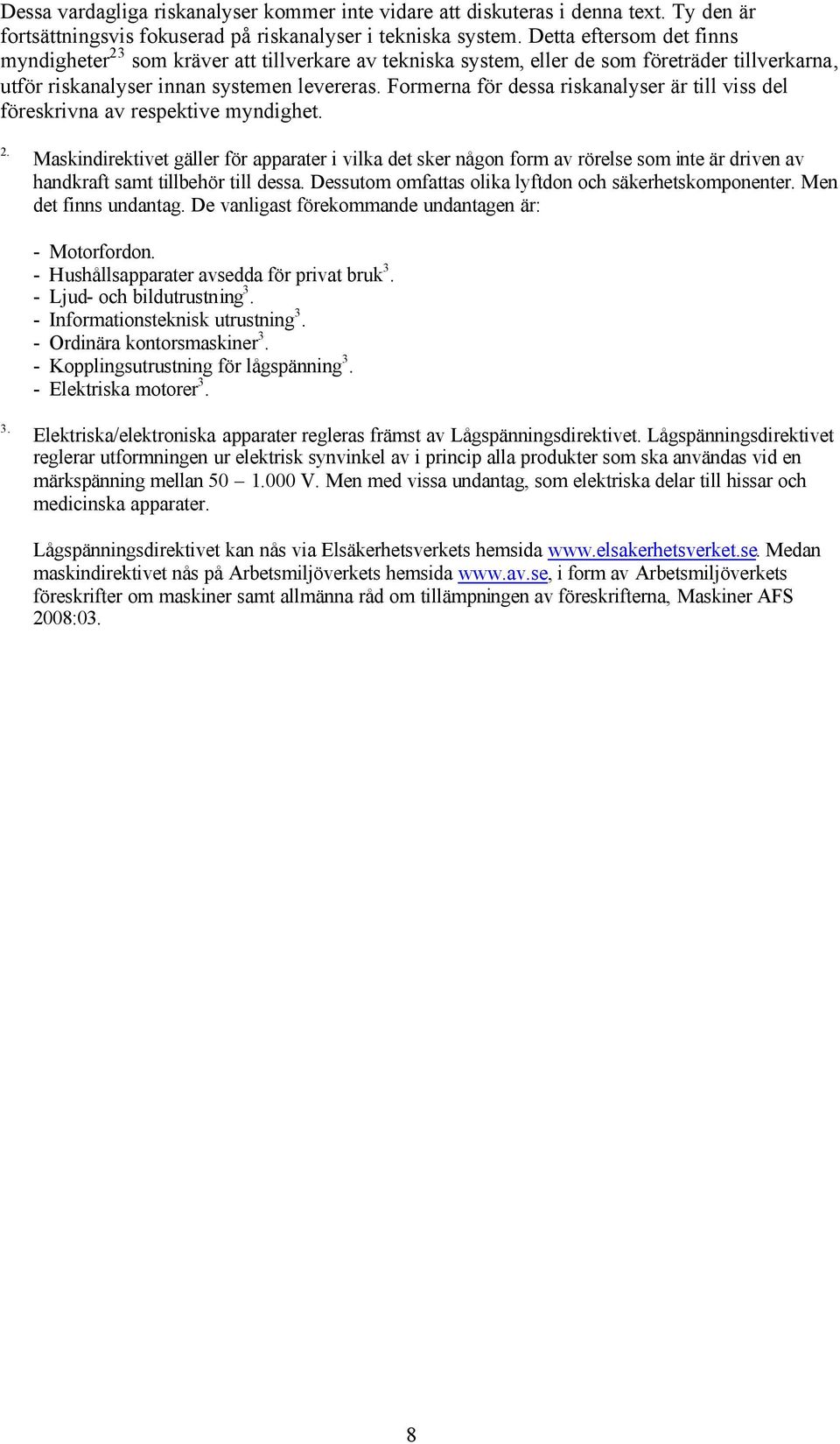 Formerna för dessa riskanalyser är till viss del föreskrivna av respektive myndighet. 2.