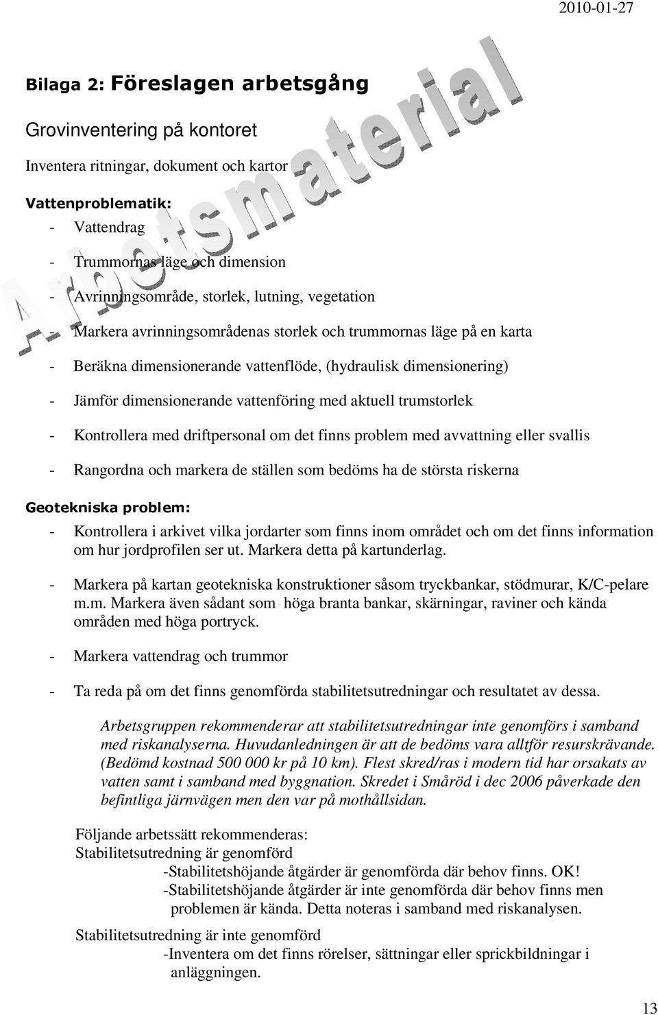 aktuell trumstorlek - Kontrollera med driftpersonal om det finns problem med avvattning eller svallis - Rangordna och markera de ställen som bedöms ha de största riskerna Geotekniska problem: -