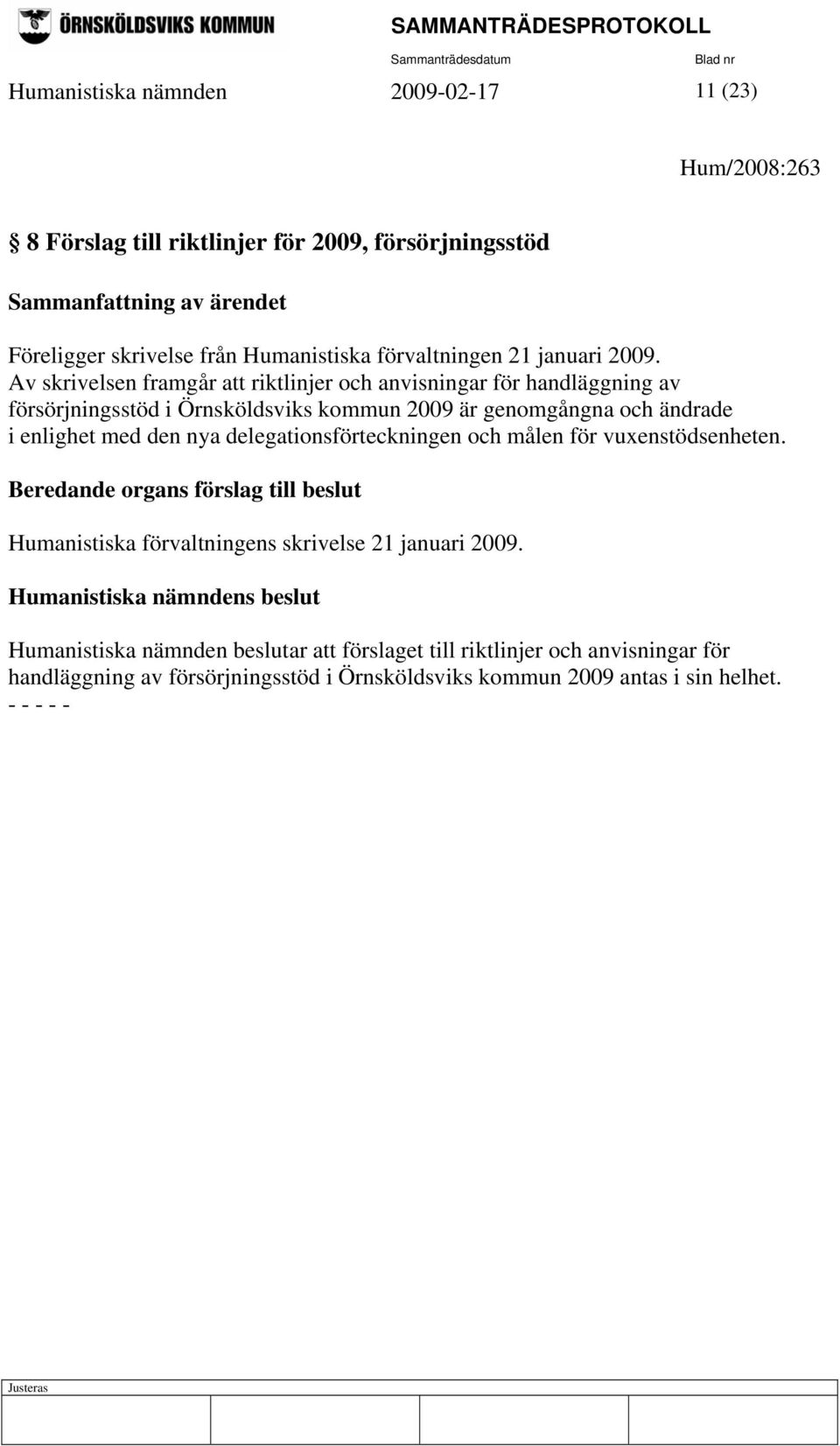 Av skrivelsen framgår att riktlinjer och anvisningar för handläggning av försörjningsstöd i Örnsköldsviks kommun 2009 är genomgångna och ändrade i