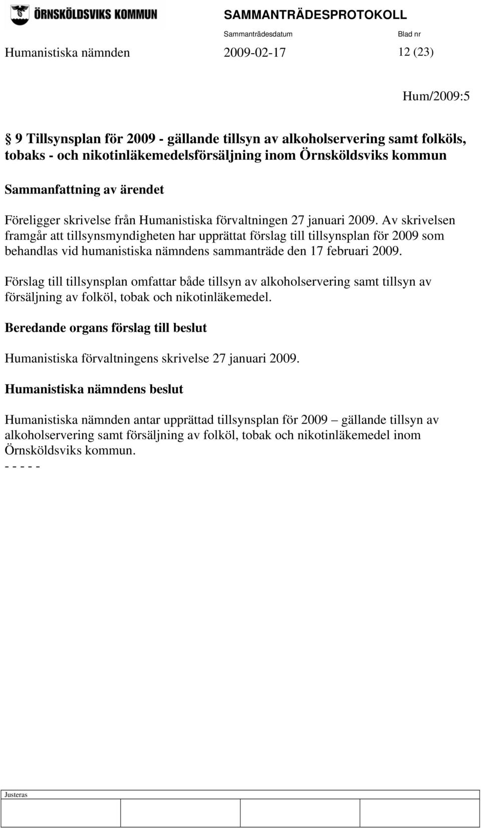 Av skrivelsen framgår att tillsynsmyndigheten har upprättat förslag till tillsynsplan för 2009 som behandlas vid humanistiska nämndens sammanträde den 17 februari 2009.