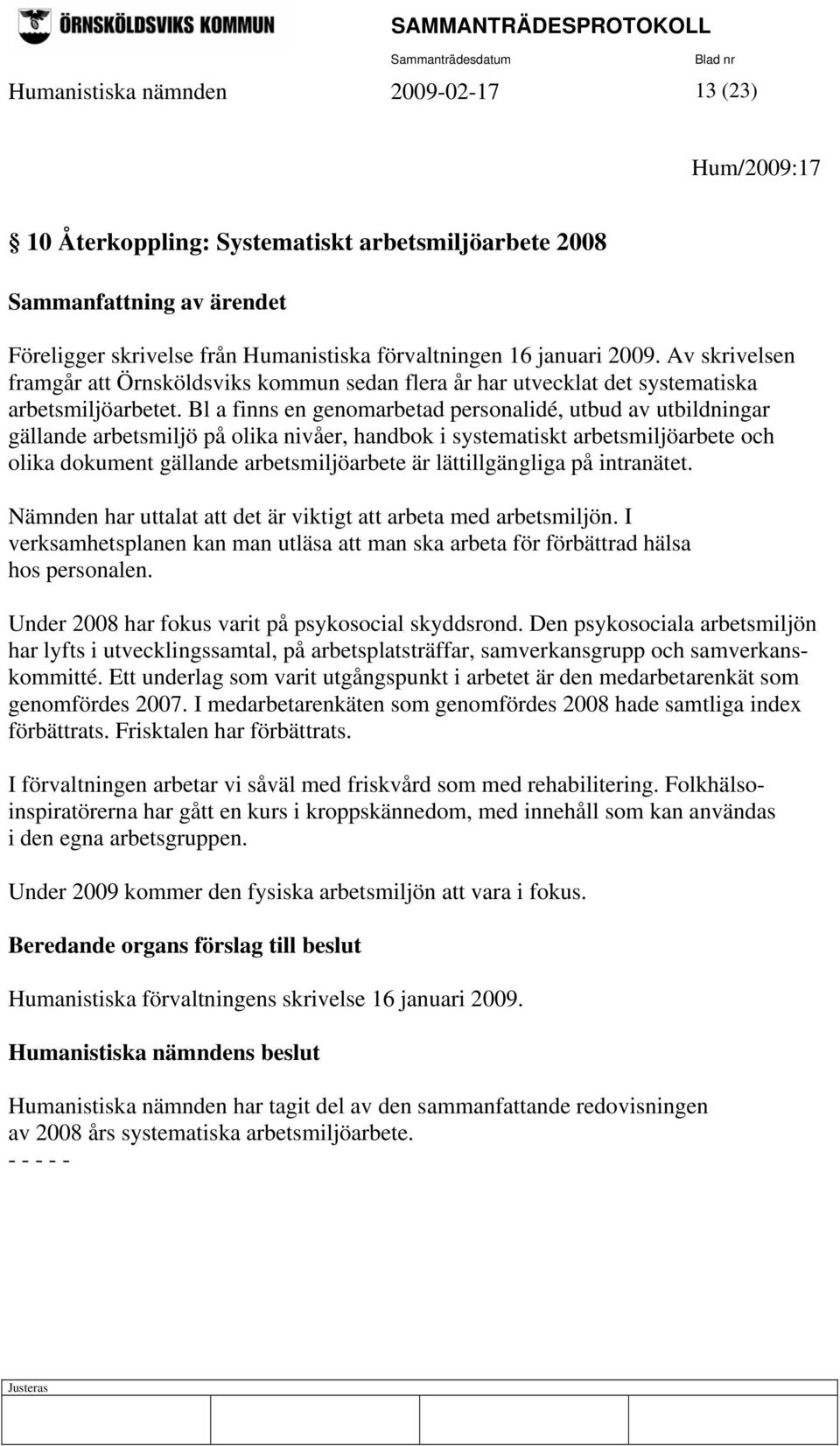 Bl a finns en genomarbetad personalidé, utbud av utbildningar gällande arbetsmiljö på olika nivåer, handbok i systematiskt arbetsmiljöarbete och olika dokument gällande arbetsmiljöarbete är