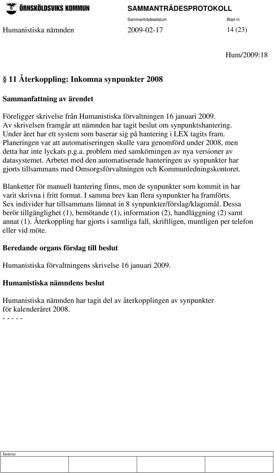 Planeringen var att automatiseringen skulle vara genomförd under 2008, men detta har inte lyckats p.g.a. problem med samkörningen av nya versioner av datasystemet.