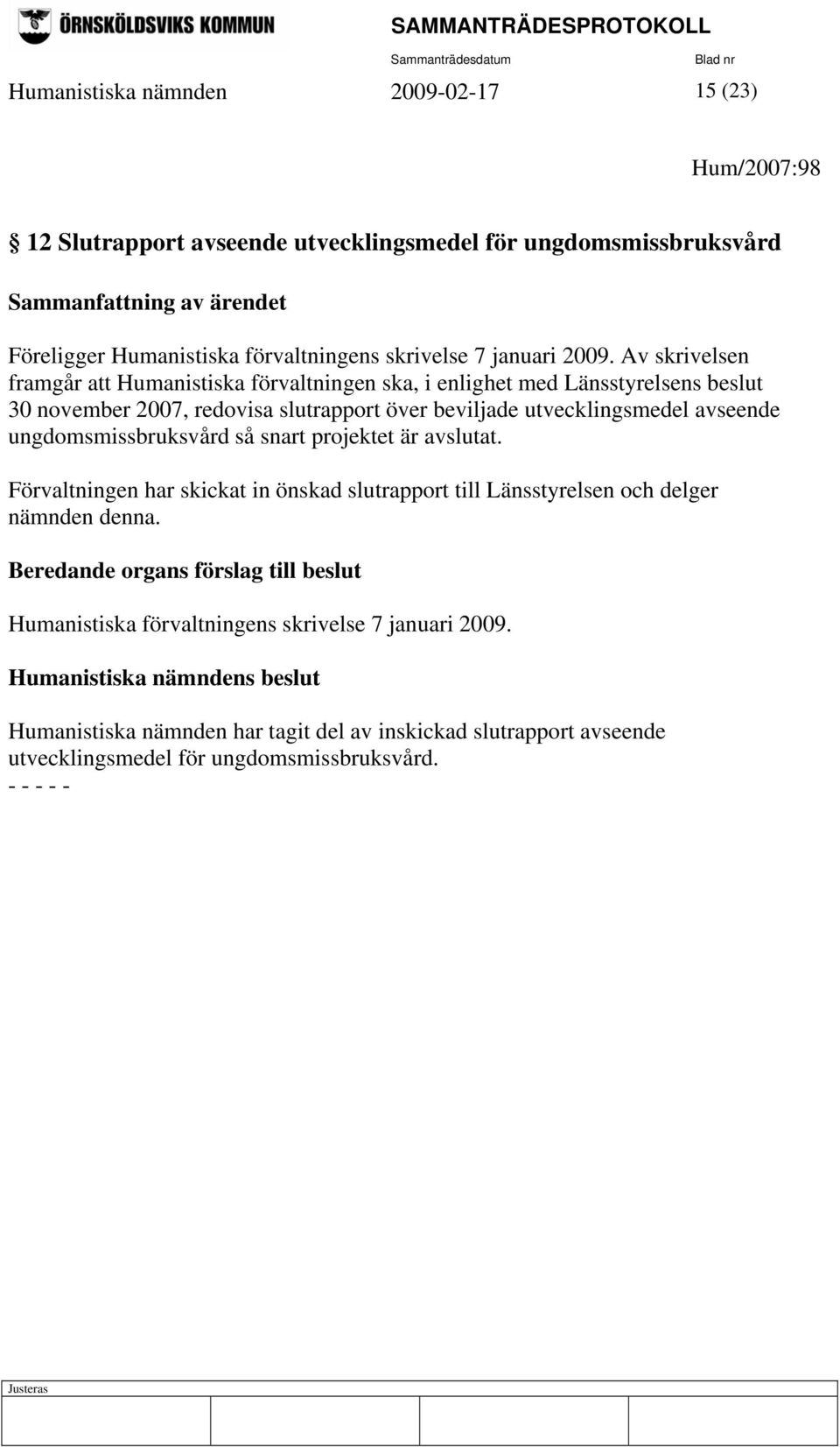 Av skrivelsen framgår att Humanistiska förvaltningen ska, i enlighet med Länsstyrelsens beslut 30 november 2007, redovisa slutrapport över beviljade utvecklingsmedel