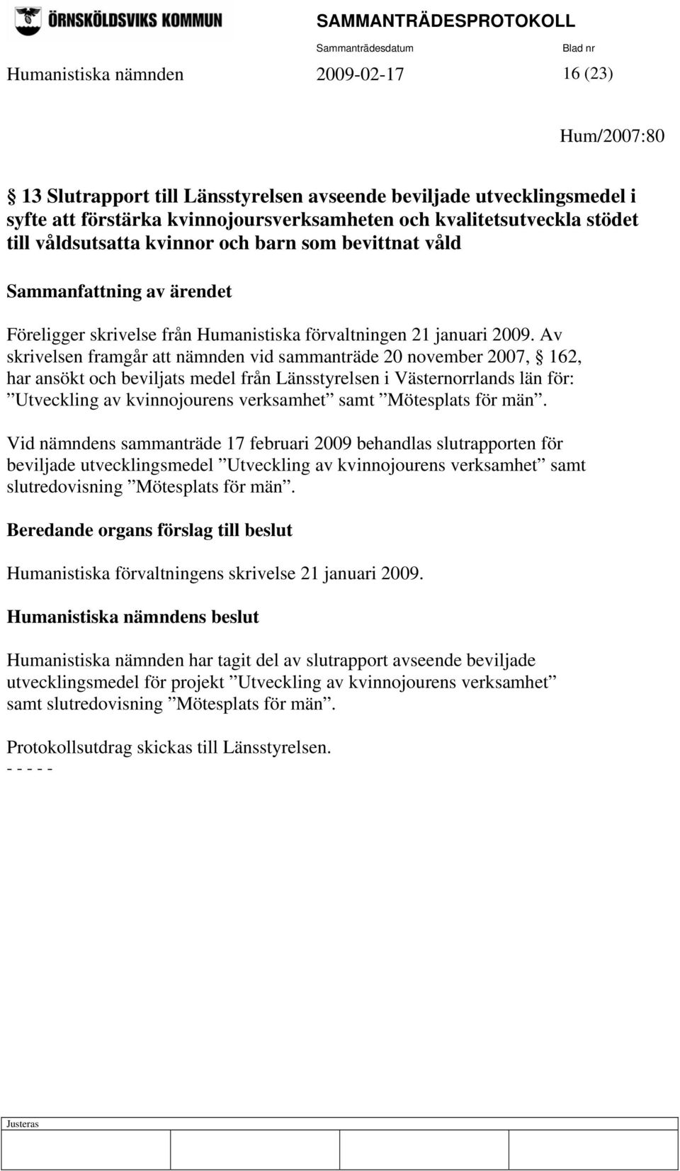 Av skrivelsen framgår att nämnden vid sammanträde 20 november 2007, 162, har ansökt och beviljats medel från Länsstyrelsen i Västernorrlands län för: Utveckling av kvinnojourens verksamhet samt