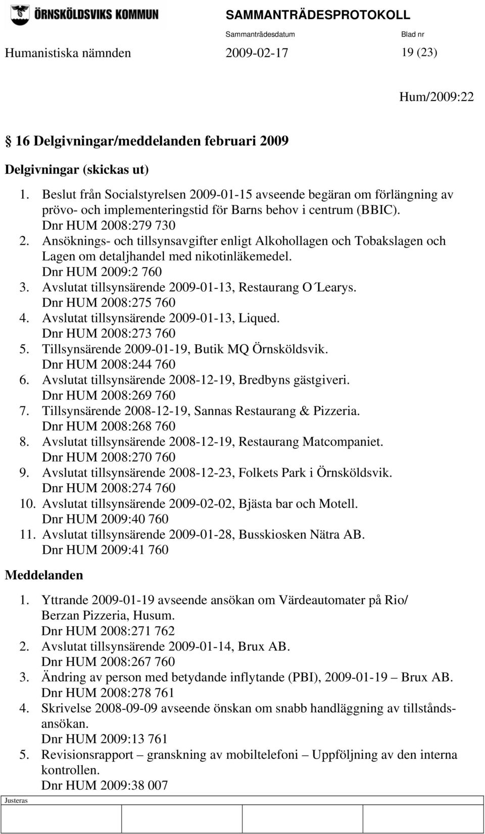 Ansöknings- och tillsynsavgifter enligt Alkohollagen och Tobakslagen och Lagen om detaljhandel med nikotinläkemedel. Dnr HUM 2009:2 760 3. Avslutat tillsynsärende 2009-01-13, Restaurang O Learys.