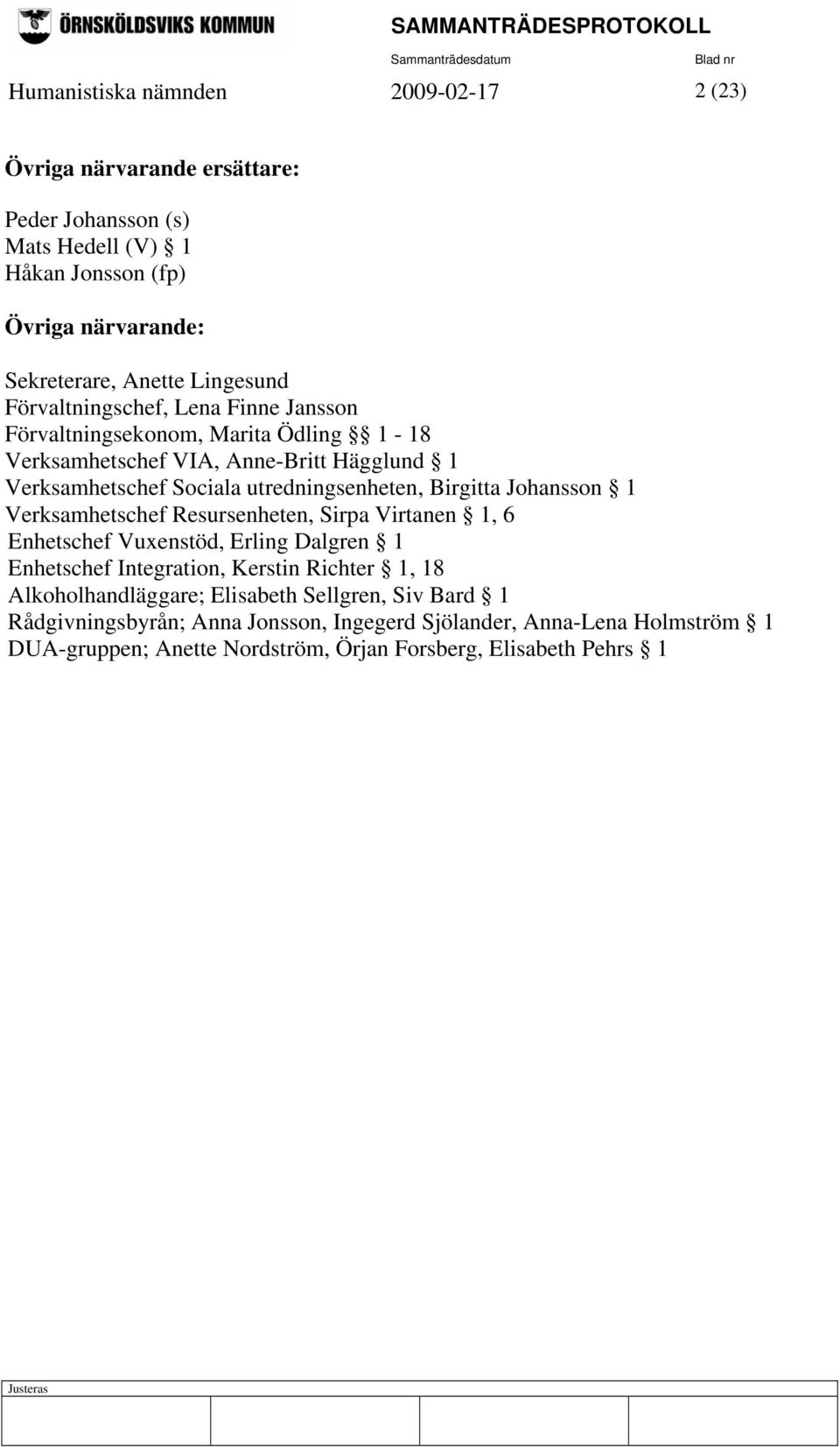 utredningsenheten, Birgitta Johansson 1 Verksamhetschef Resursenheten, Sirpa Virtanen 1, 6 Enhetschef Vuxenstöd, Erling Dalgren 1 Enhetschef Integration, Kerstin Richter