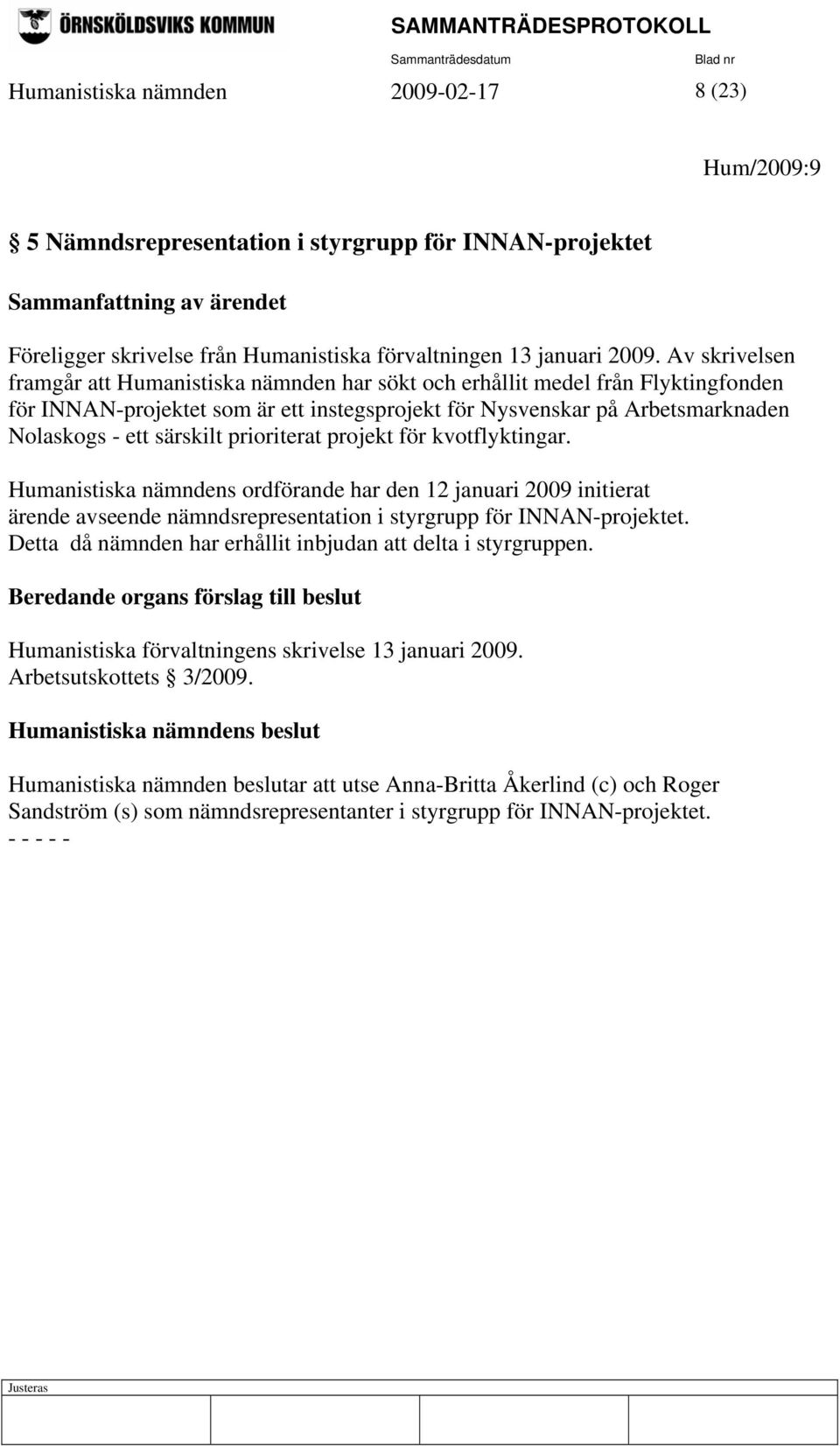 prioriterat projekt för kvotflyktingar. Humanistiska nämndens ordförande har den 12 januari 2009 initierat ärende avseende nämndsrepresentation i styrgrupp för INNAN-projektet.