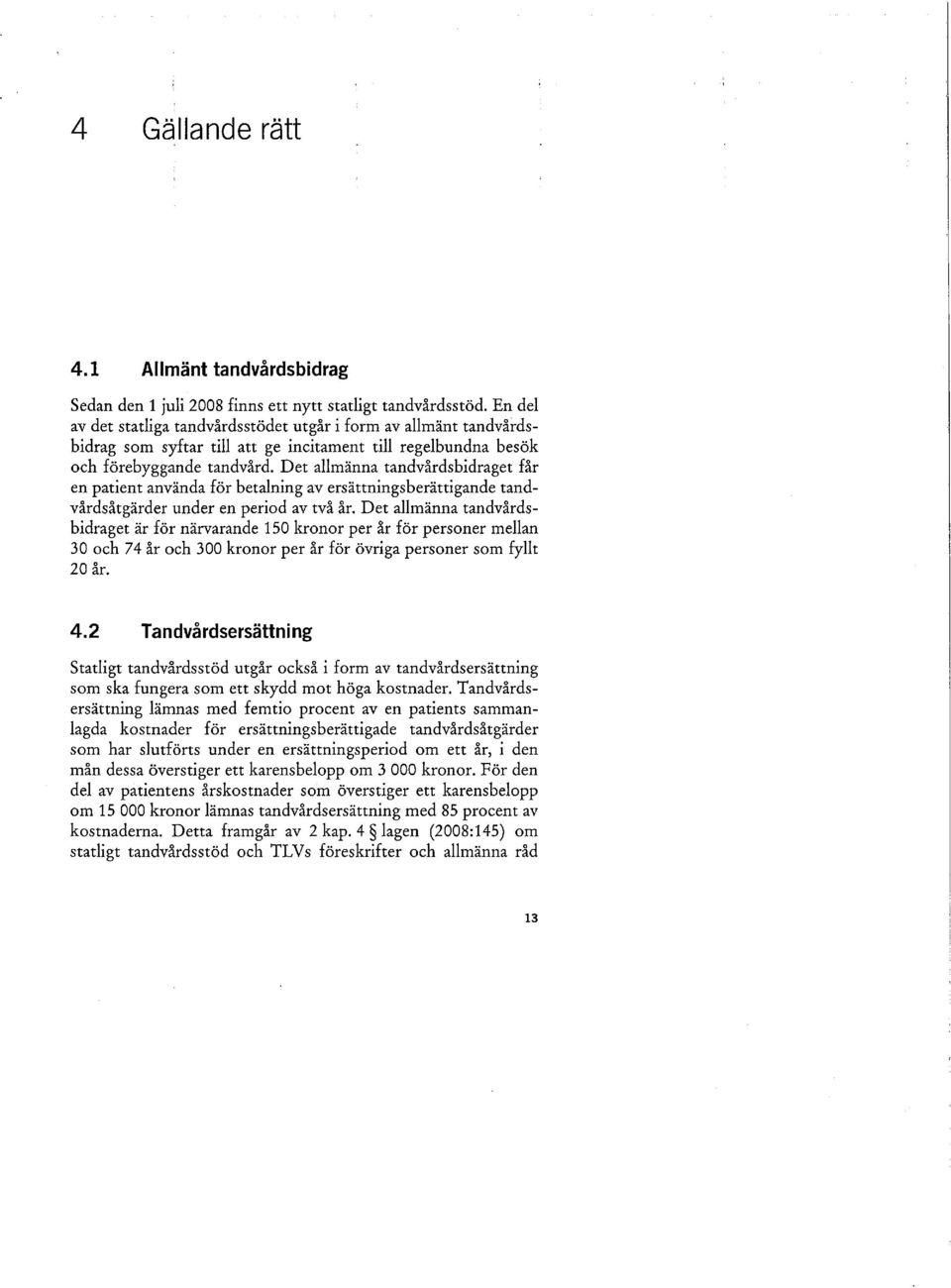 Det allmänna tandvårdsbidraget får en patient använda för betalning av ersättningsberättigande tandvårdsåtgärder under en period av två år.