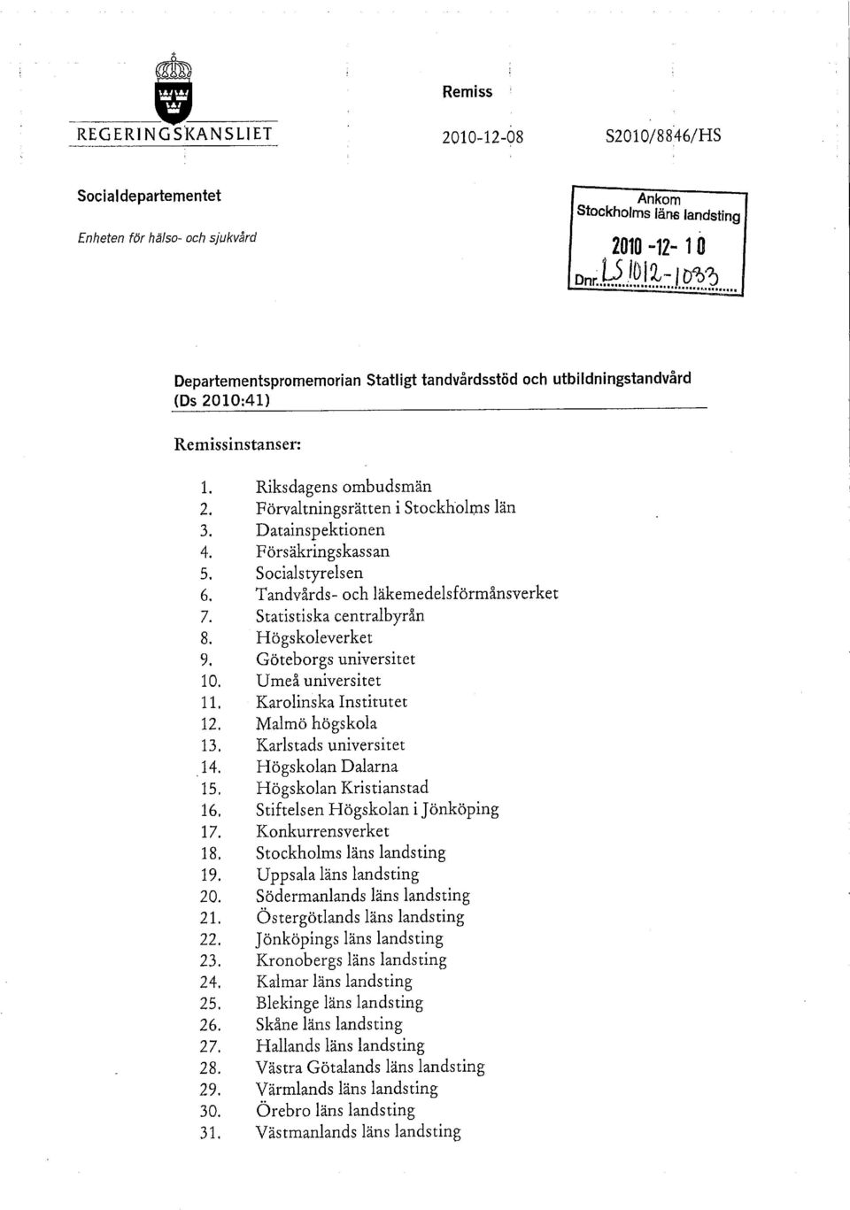 Tandvårds- och läkemedelsförmånsverket 7. Statistiska centralbyrån 8. Högskoleverket 9. Göteborgs universitet 10. Umeå universitet 11. Karolinska Institutet 12. Malmö högskola 13.