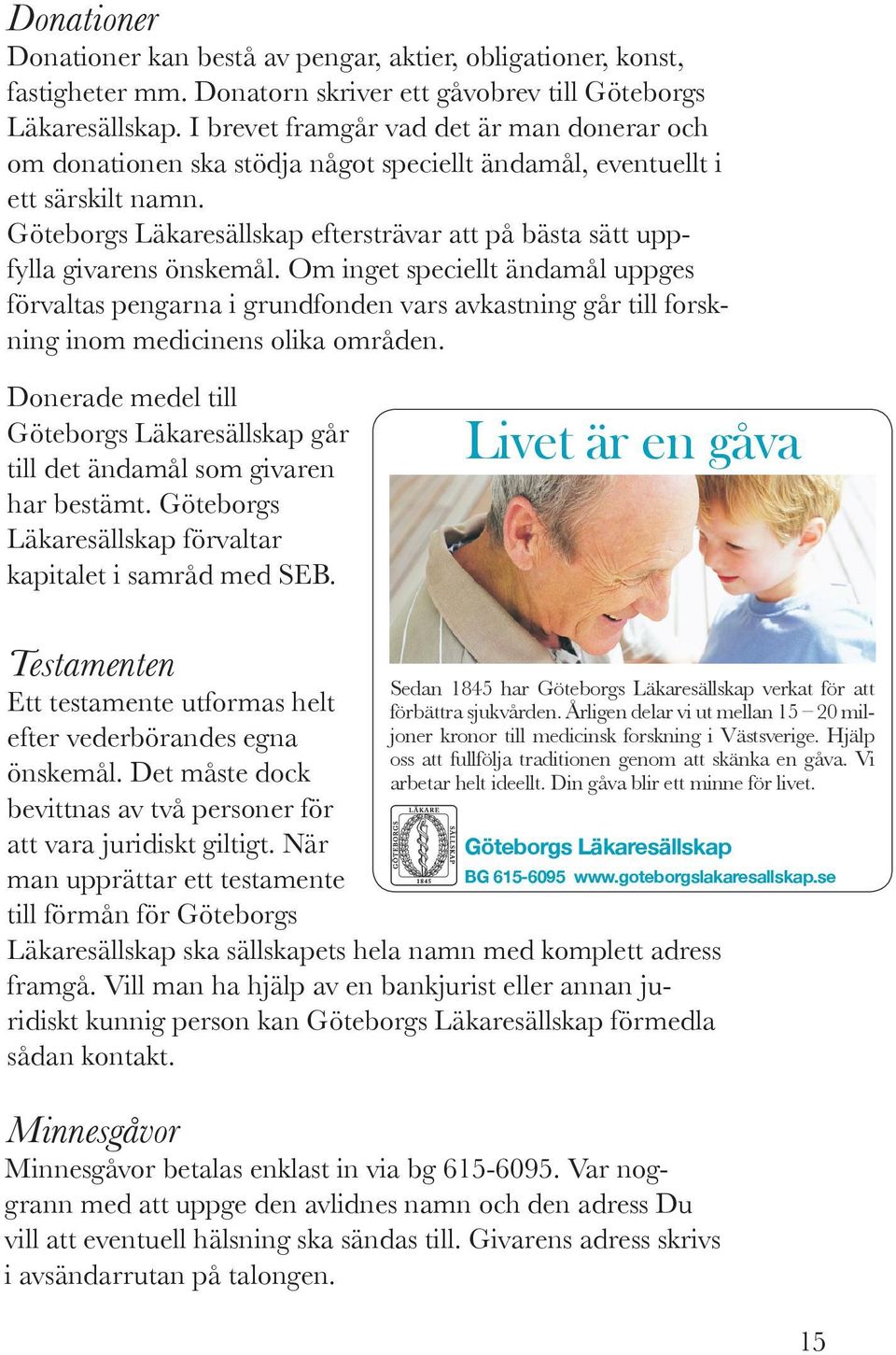 Göteborgs Läkaresällskap eftersträvar att på bästa sätt uppfylla givarens önskemål.