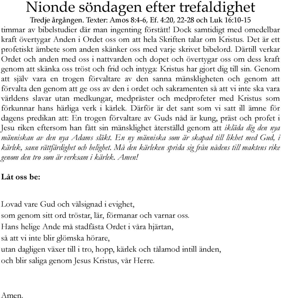 Därtill verkar Ordet och anden med oss i nattvarden och dopet och övertygar oss om dess kraft genom att skänka oss tröst och frid och intyga: Kristus har gjort dig till sin.