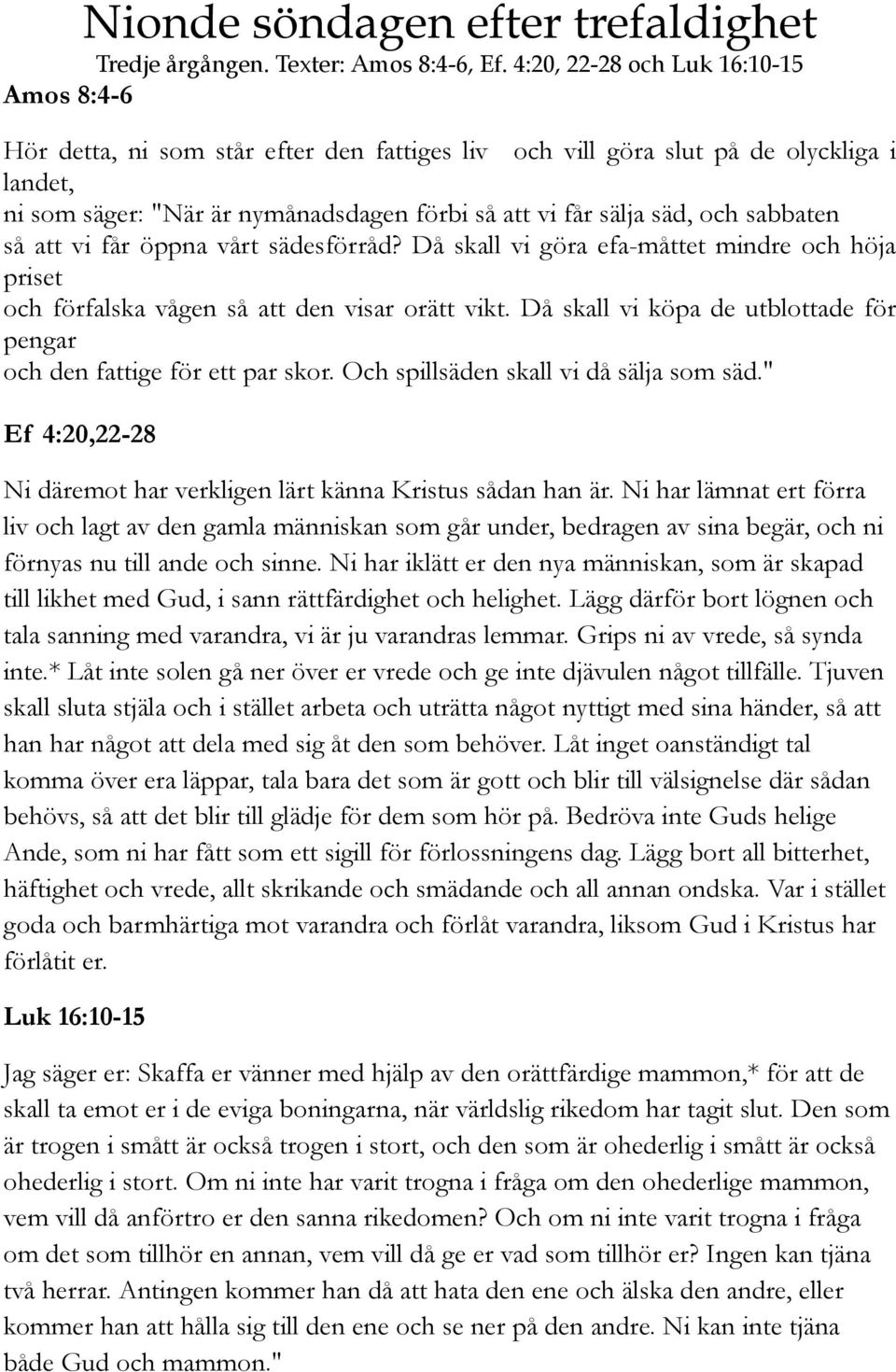 Och spillsäden skall vi då sälja som säd." Ef 4:20,22-28 Ni däremot har verkligen lärt känna Kristus sådan han är.