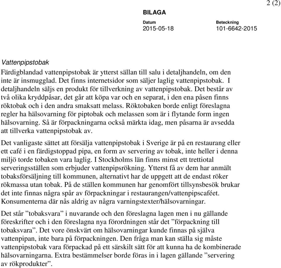 Det består av två olika kryddpåsar, det går att köpa var och en separat, i den ena påsen finns röktobak och i den andra smaksatt melass.