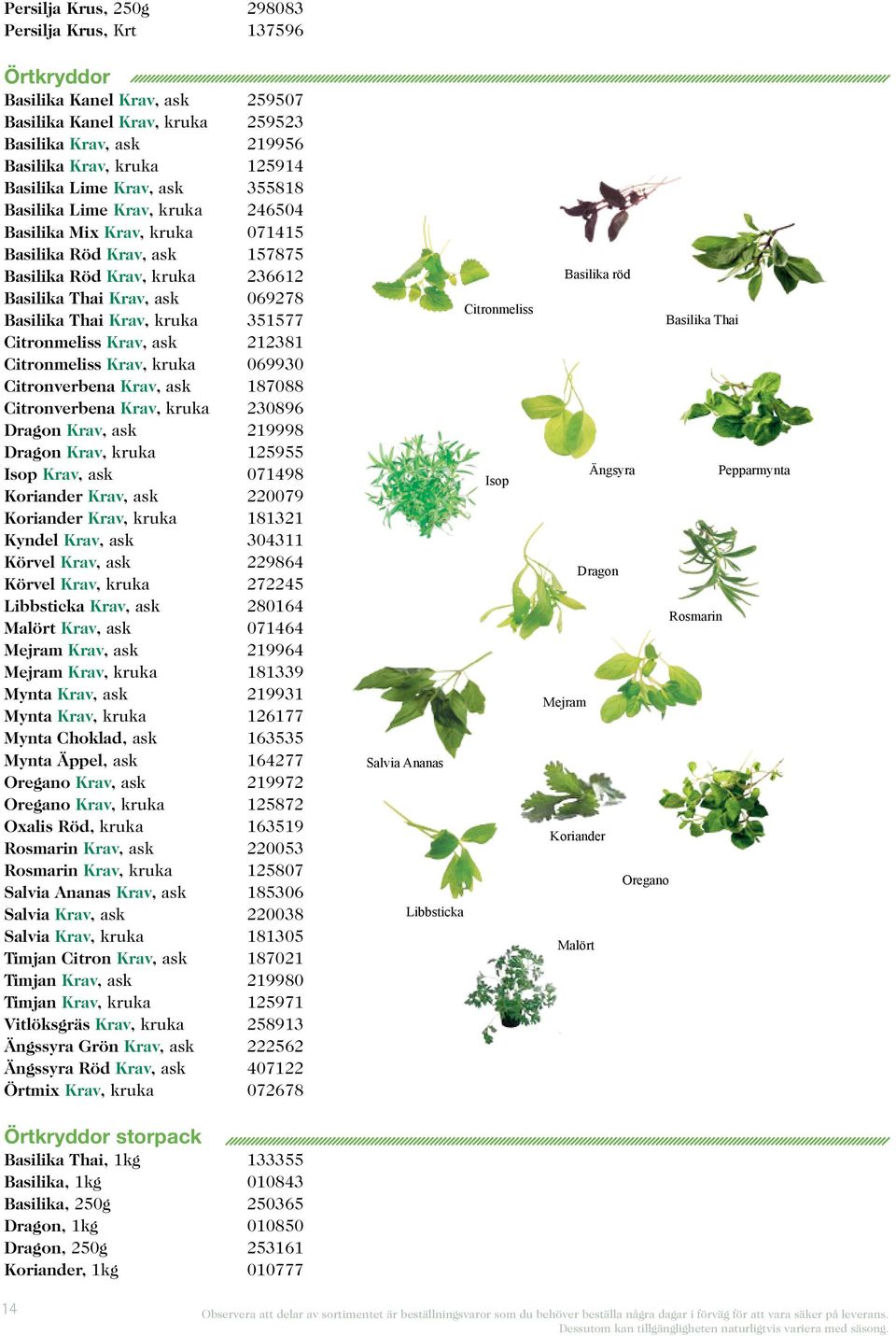 kruka 351577 Citronmeliss Krav, ask 212381 Citronmeliss Krav, kruka 069930 Citronverbena Krav, ask 187088 Citronverbena Krav, kruka 230896 Dragon Krav, ask 219998 Dragon Krav, kruka 125955 Isop Krav,