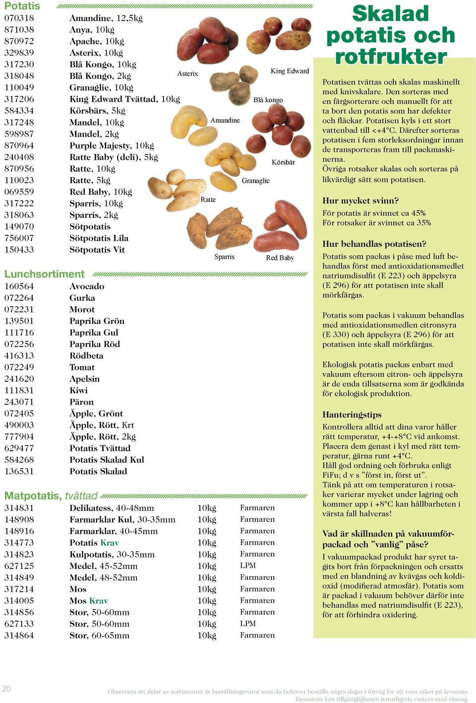 318063 Sparris, 2kg 149070 Sötpotatis 756007 Sötpotatis Lila 150433 Sötpotatis Vit Lunchsortiment 160564 Avocado 072264 Gurka 072231 Morot 139501 Paprika Grön 111716 Paprika Gul 072256 Paprika Röd