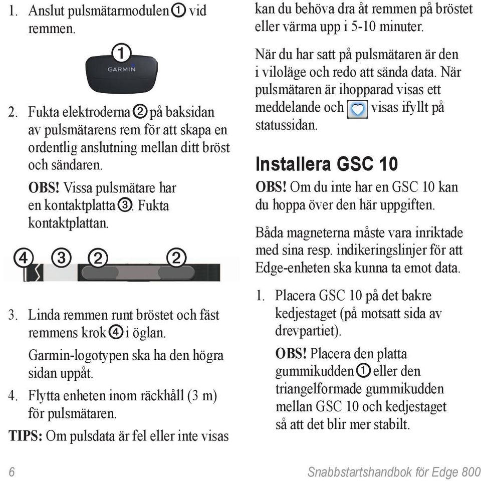 Flytta enheten inom räckhåll (3 m) för pulsmätaren. TIPS: Om pulsdata är fel eller inte visas kan du behöva dra åt remmen på bröstet eller värma upp i 5-10 minuter.