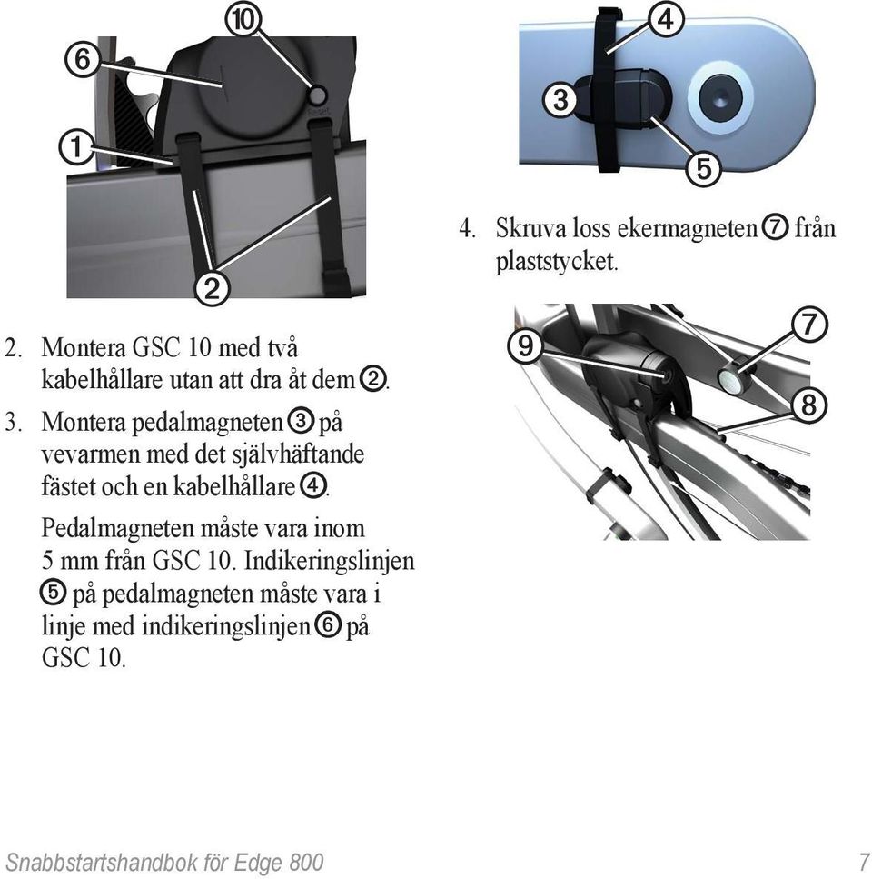 Pedalmagneten måste vara inom 5 mm från GSC 10.