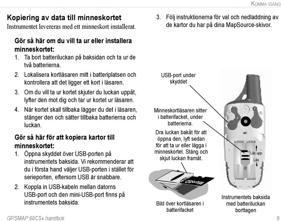 Lokalisera kortläsaren mitt i batteriplatsen och kontrollera att det ligger ett kort i läsaren. 3. Om du vill ta ur kortet skjuter du luckan uppåt, lyfter den mot dig och tar ur kortet ur läsaren. 4.