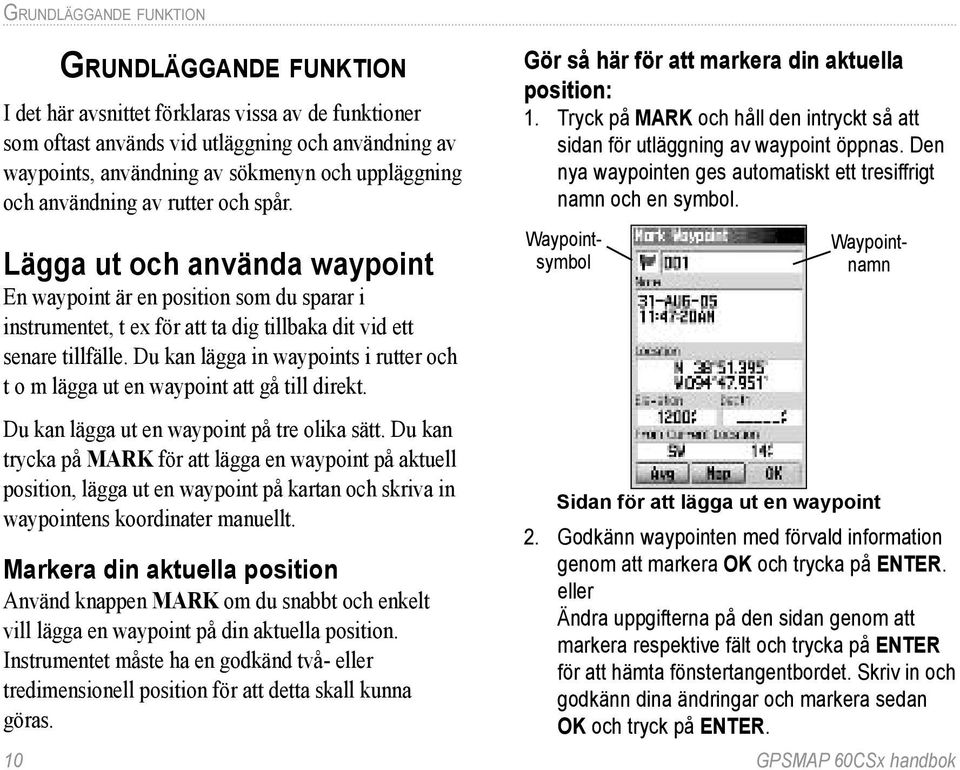 Du kan lägga in waypoints i rutter och t o m lägga ut en waypoint att gå till direkt. Du kan lägga ut en waypoint på tre olika sätt.