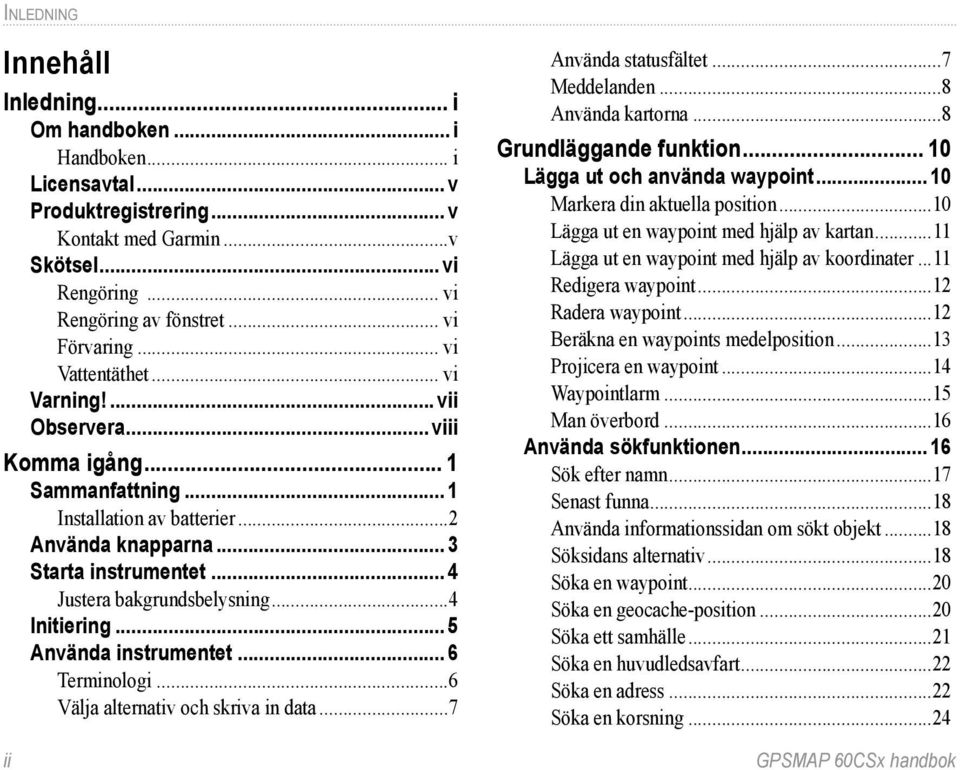 ..4 Initiering... 5 Använda instrumentet... 6 Terminologi...6 Välja alternativ och skriva in data...7 ii Använda statusfältet...7 Meddelanden...8 Använda kartorna...8 Grundläggande funktion.