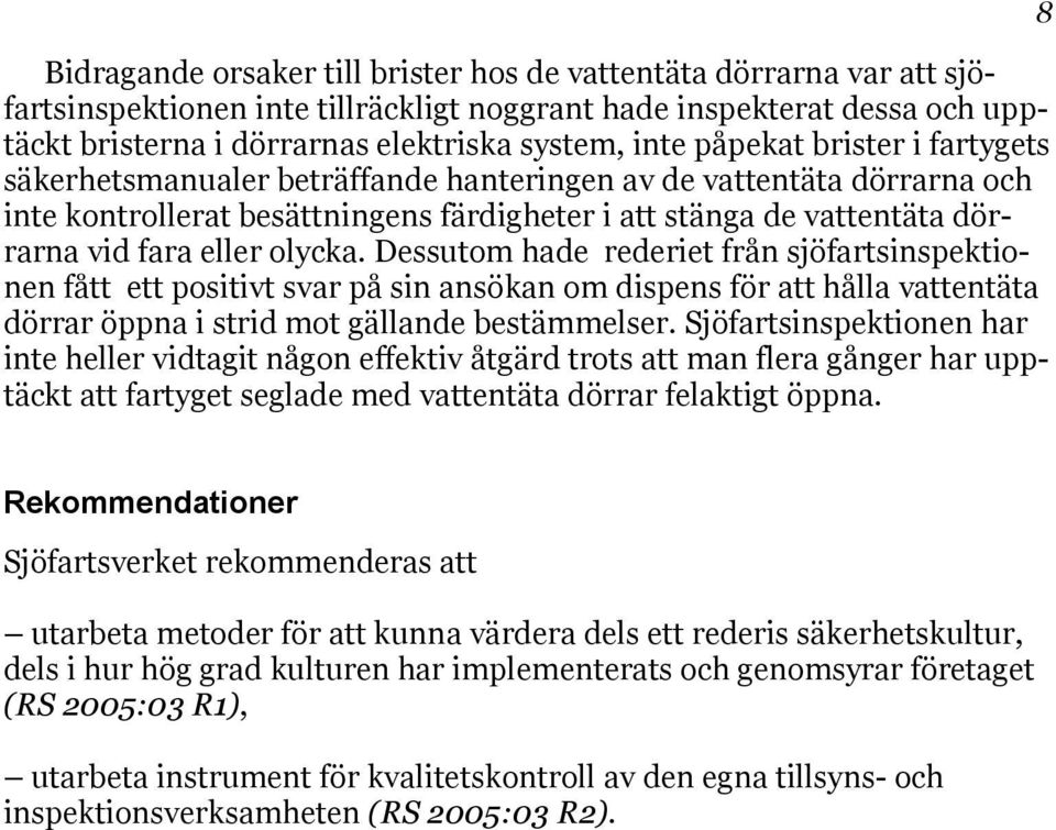 olycka. Dessutom hade rederiet från sjöfartsinspektionen fått ett positivt svar på sin ansökan om dispens för att hålla vattentäta dörrar öppna i strid mot gällande bestämmelser.