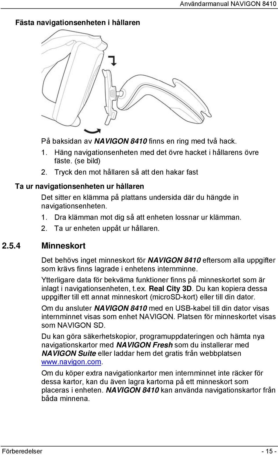 Dra klämman mot dig så att enheten lossnar ur klämman. 2. Ta ur enheten uppåt ur hållaren. 2.5.