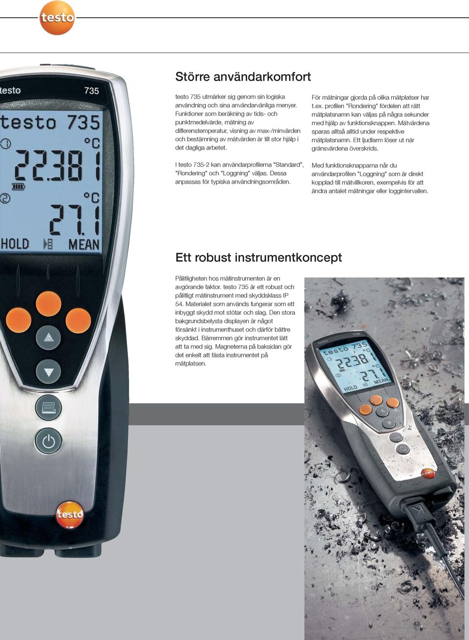 I testo 735-2 kan användarprofilerna "Standard", "Rondering" och "Loggning" väljas. Dessa anpassas för typiska användningsområden. För mätningar gjorda på olika mätplatser har t.ex.