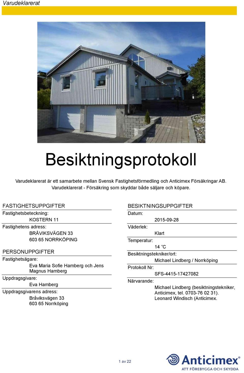 Hamberg Uppdragsgivare: Eva Hamberg Uppdragsgivarens adress: Bråviksvägen 33 603 65 Norrköping BESIKTNINGSUPPGIFTER Datum: Väderlek: 2015-09-28 Klart Temperatur: 14 C